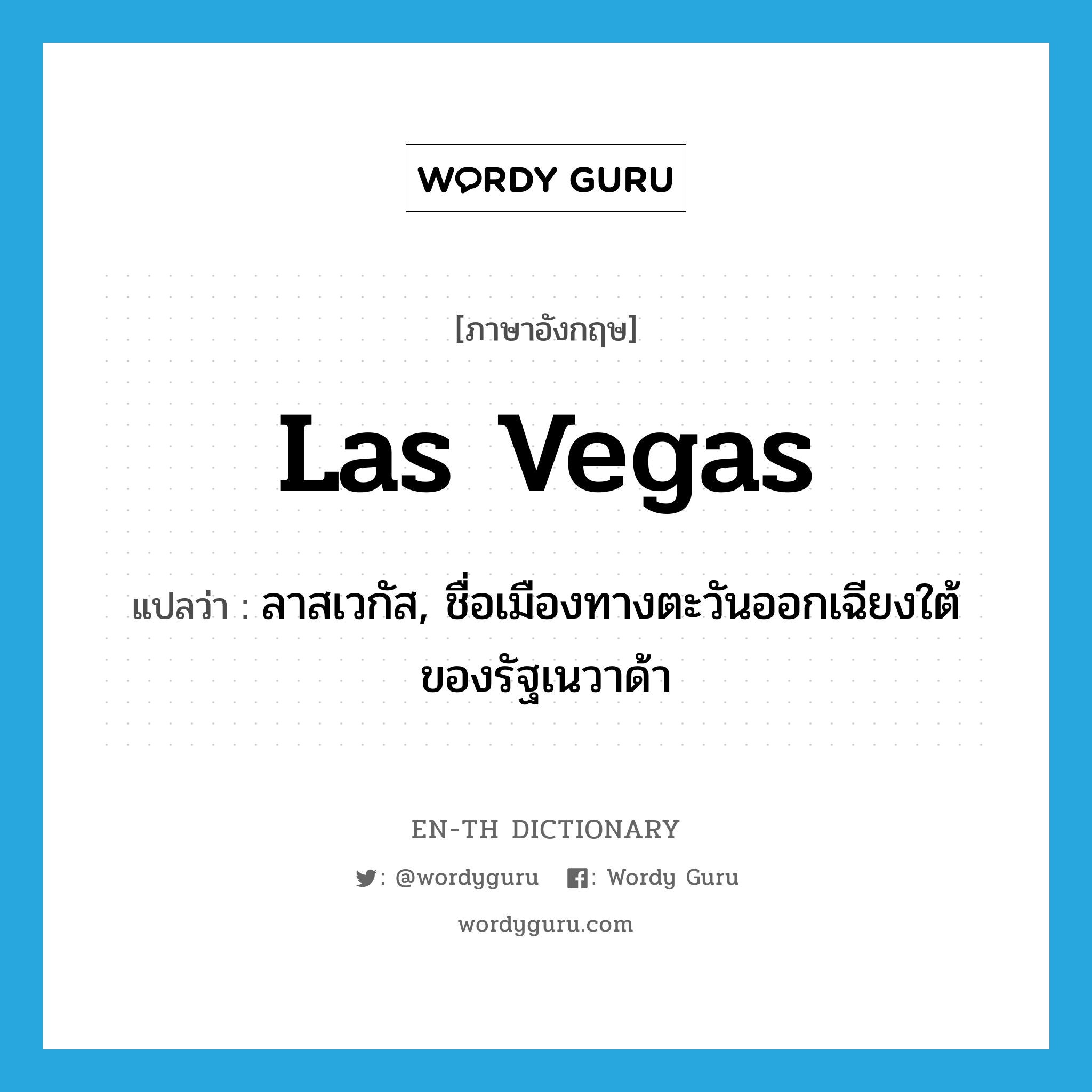 Las Vegas แปลว่า?, คำศัพท์ภาษาอังกฤษ Las Vegas แปลว่า ลาสเวกัส, ชื่อเมืองทางตะวันออกเฉียงใต้ของรัฐเนวาด้า ประเภท N หมวด N