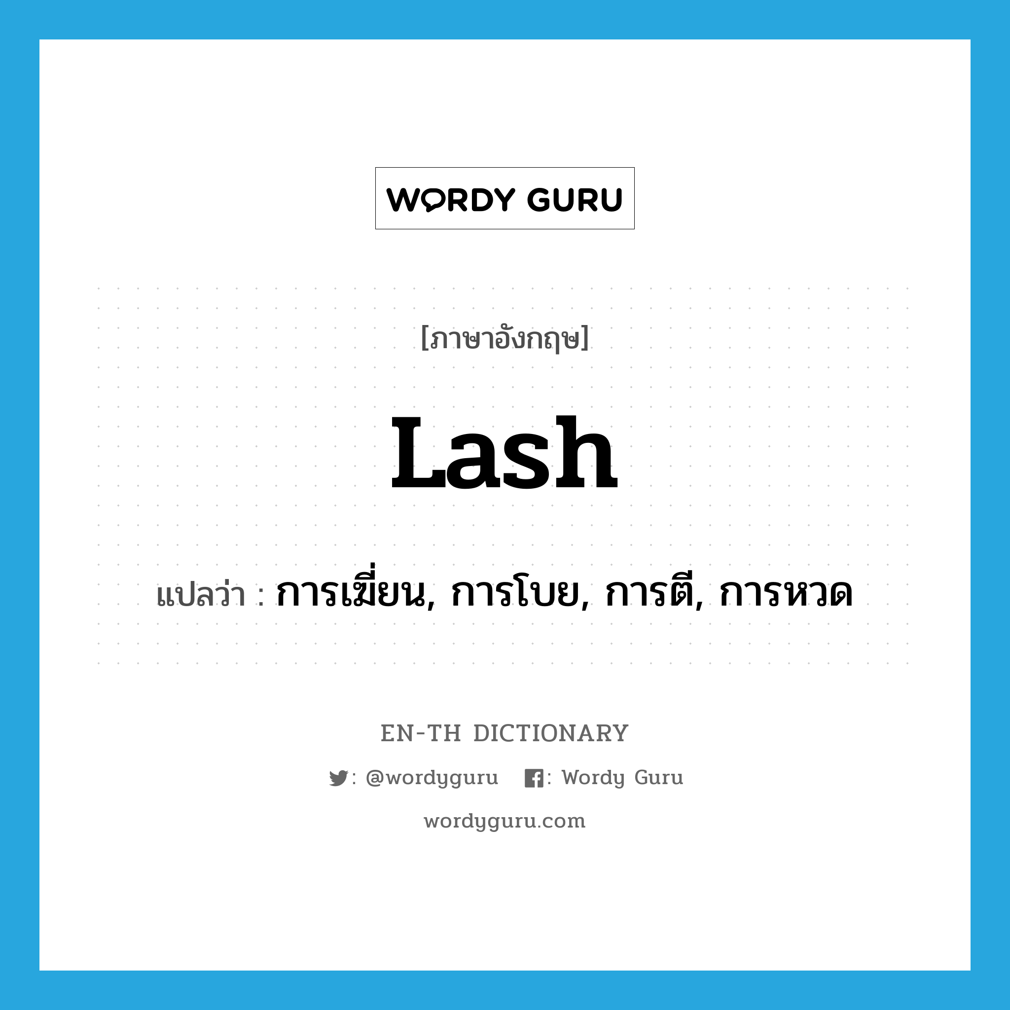 lash แปลว่า?, คำศัพท์ภาษาอังกฤษ lash แปลว่า การเฆี่ยน, การโบย, การตี, การหวด ประเภท N หมวด N