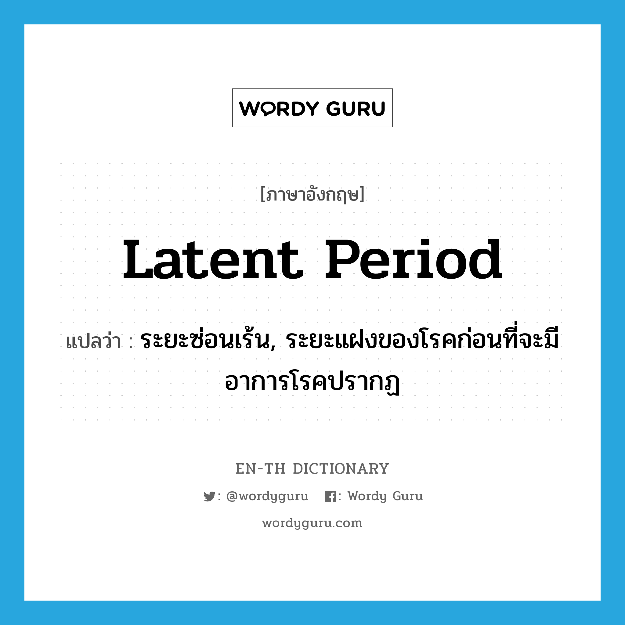 latent period แปลว่า?, คำศัพท์ภาษาอังกฤษ latent period แปลว่า ระยะซ่อนเร้น, ระยะแฝงของโรคก่อนที่จะมีอาการโรคปรากฏ ประเภท ADJ หมวด ADJ