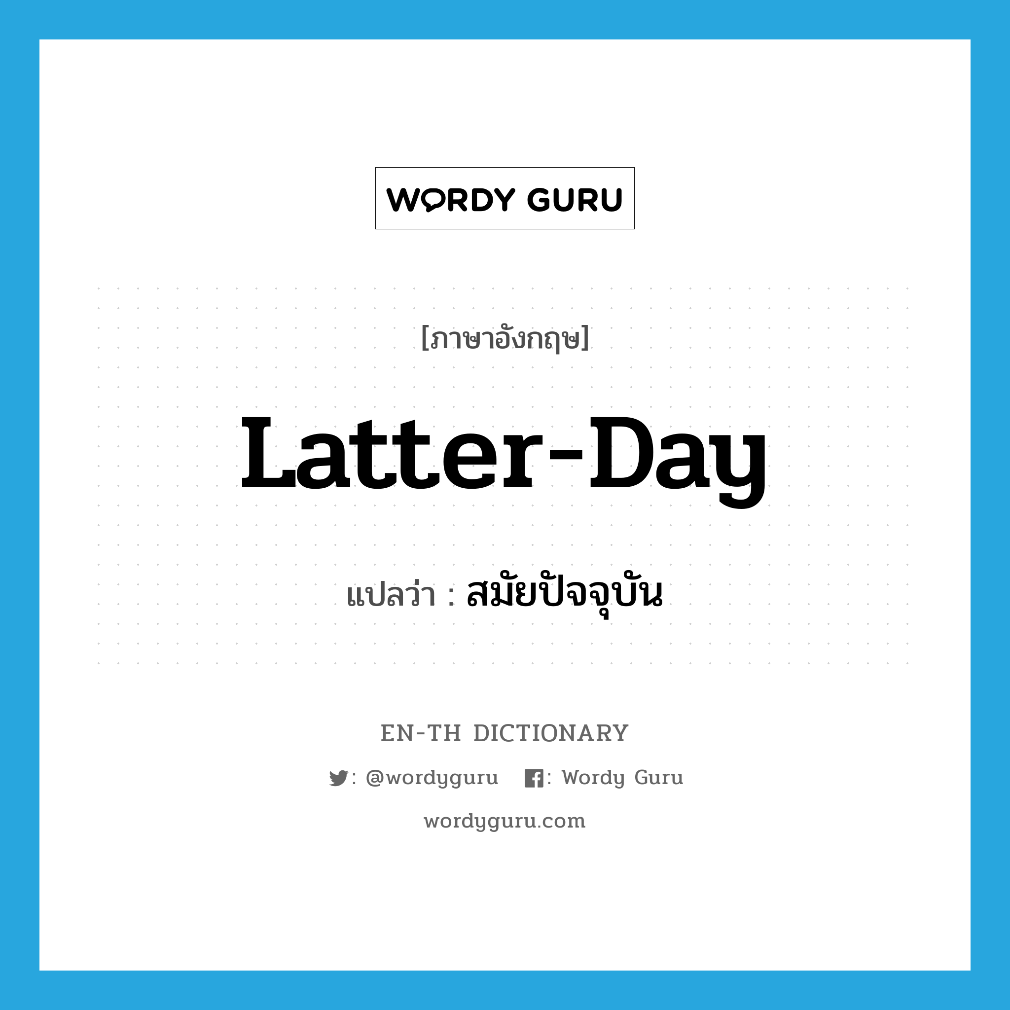 latter-day แปลว่า?, คำศัพท์ภาษาอังกฤษ latter-day แปลว่า สมัยปัจจุบัน ประเภท ADJ หมวด ADJ