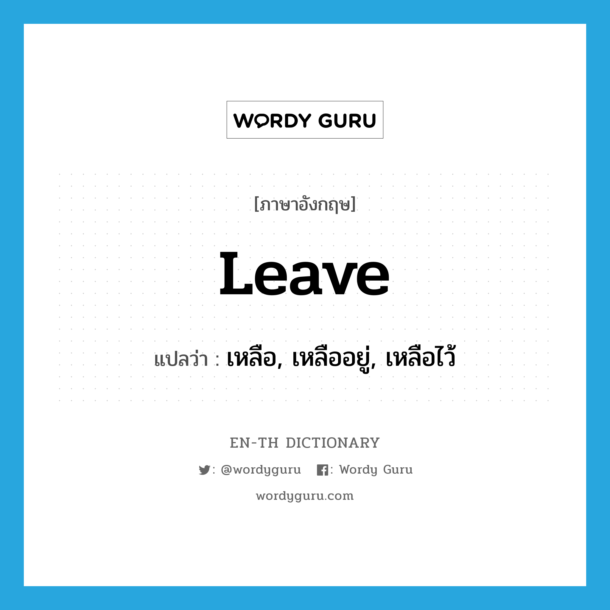 leave แปลว่า?, คำศัพท์ภาษาอังกฤษ leave แปลว่า เหลือ, เหลืออยู่, เหลือไว้ ประเภท VT หมวด VT