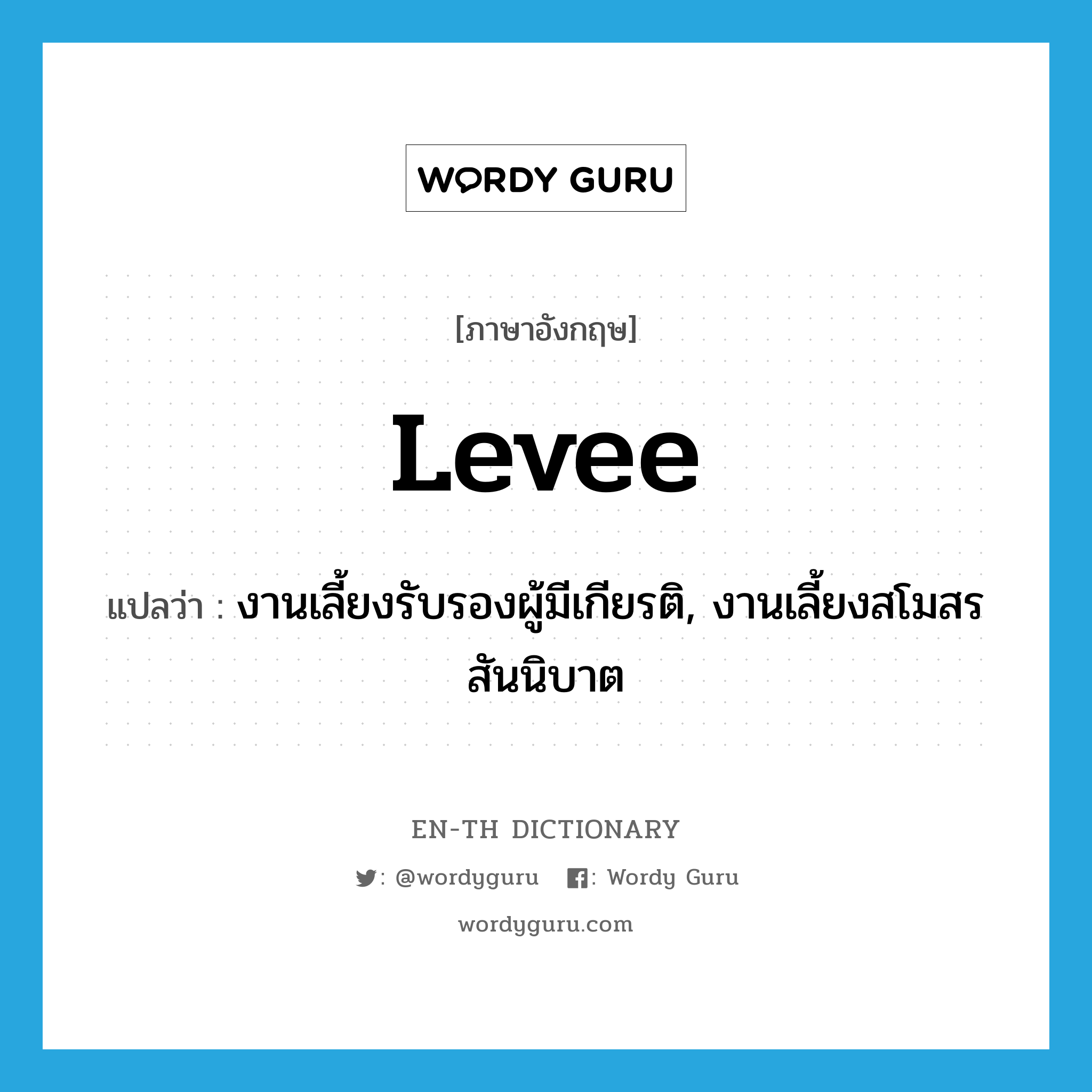 levee แปลว่า?, คำศัพท์ภาษาอังกฤษ levee แปลว่า งานเลี้ยงรับรองผู้มีเกียรติ, งานเลี้ยงสโมสรสันนิบาต ประเภท N หมวด N