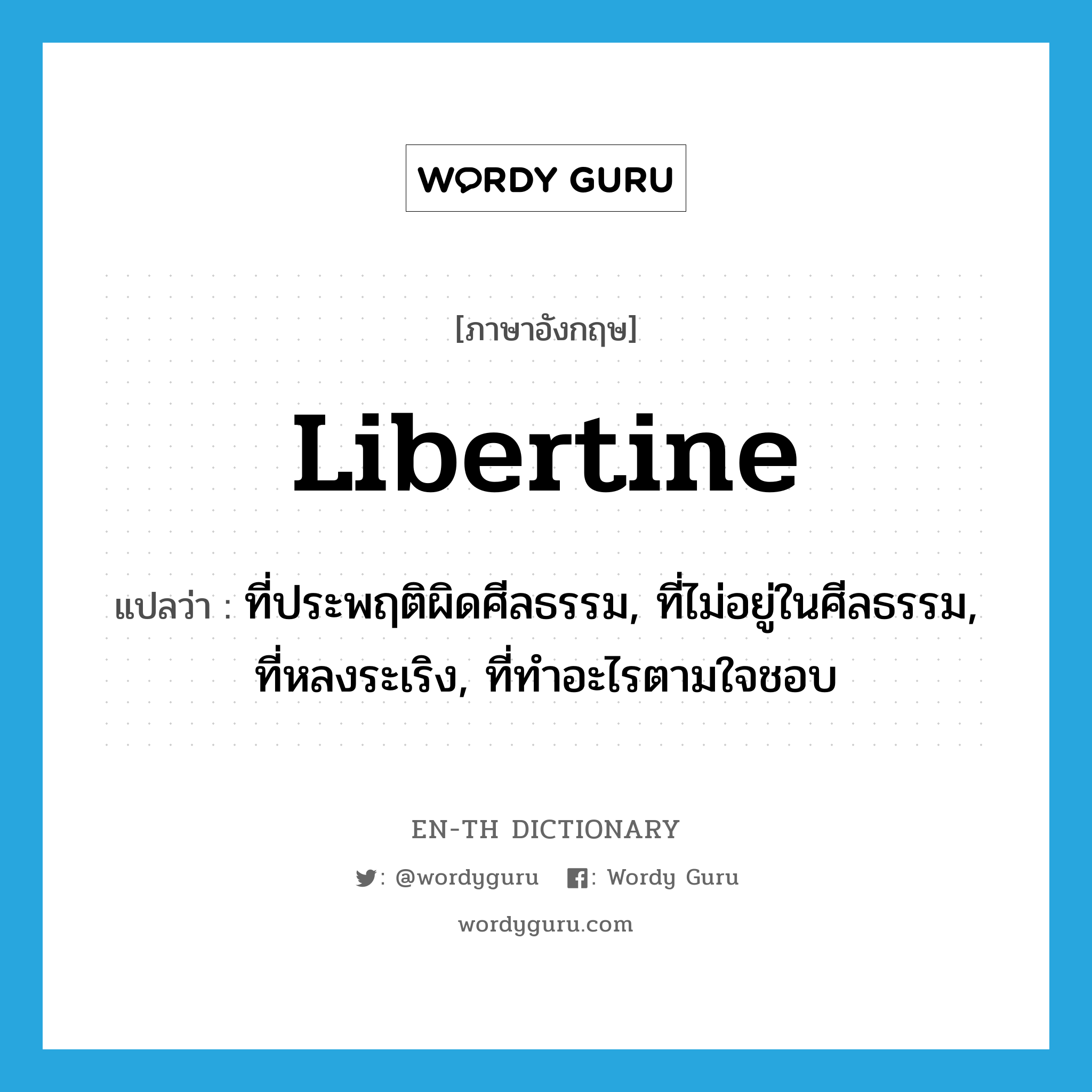 libertine แปลว่า?, คำศัพท์ภาษาอังกฤษ libertine แปลว่า ที่ประพฤติผิดศีลธรรม, ที่ไม่อยู่ในศีลธรรม, ที่หลงระเริง, ที่ทำอะไรตามใจชอบ ประเภท ADJ หมวด ADJ