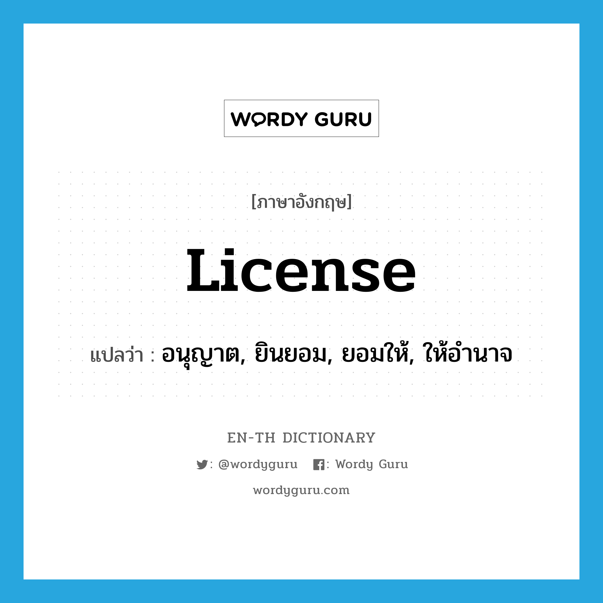 license แปลว่า?, คำศัพท์ภาษาอังกฤษ license แปลว่า อนุญาต, ยินยอม, ยอมให้, ให้อำนาจ ประเภท VT หมวด VT