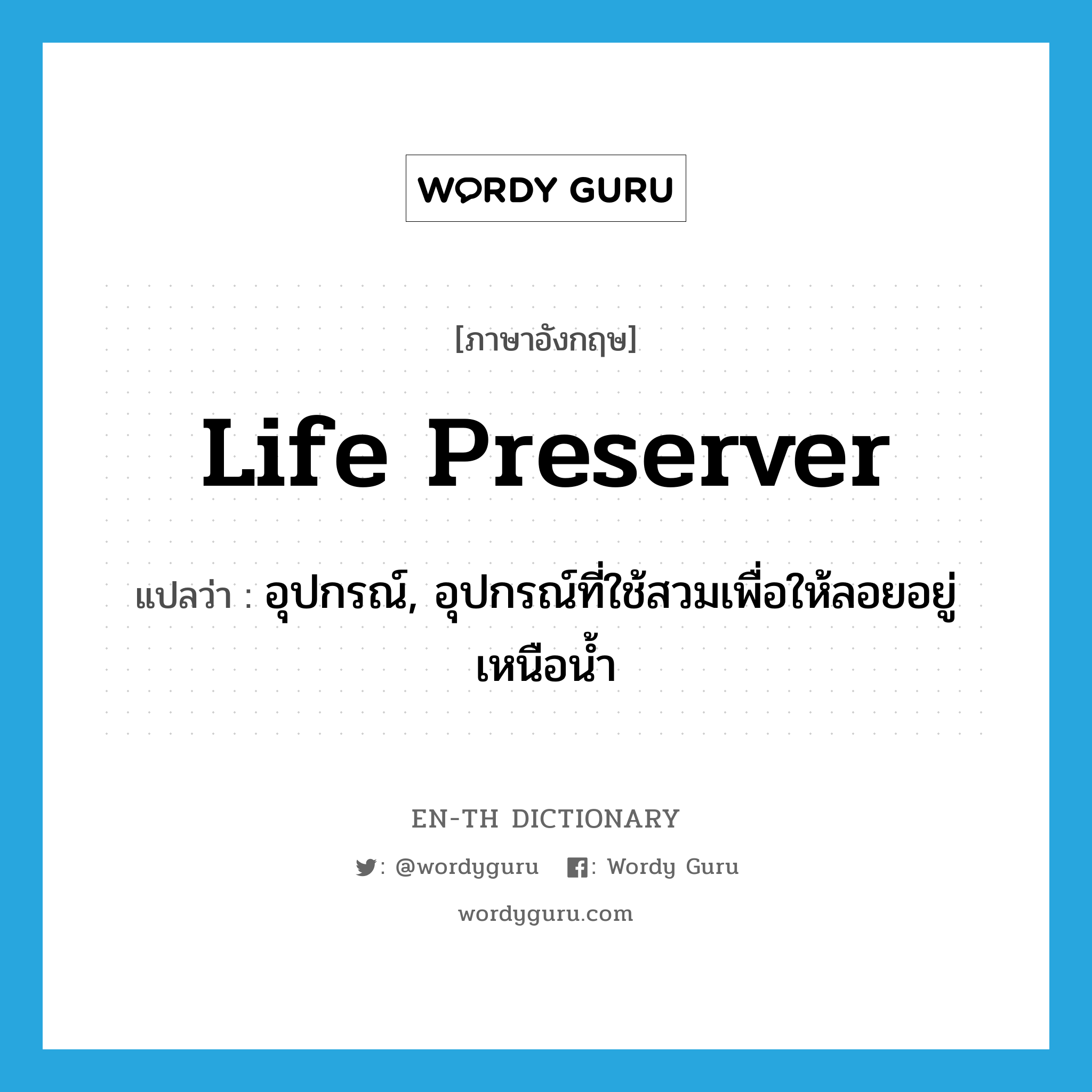 life preserver แปลว่า?, คำศัพท์ภาษาอังกฤษ life preserver แปลว่า อุปกรณ์, อุปกรณ์ที่ใช้สวมเพื่อให้ลอยอยู่เหนือน้ำ ประเภท N หมวด N