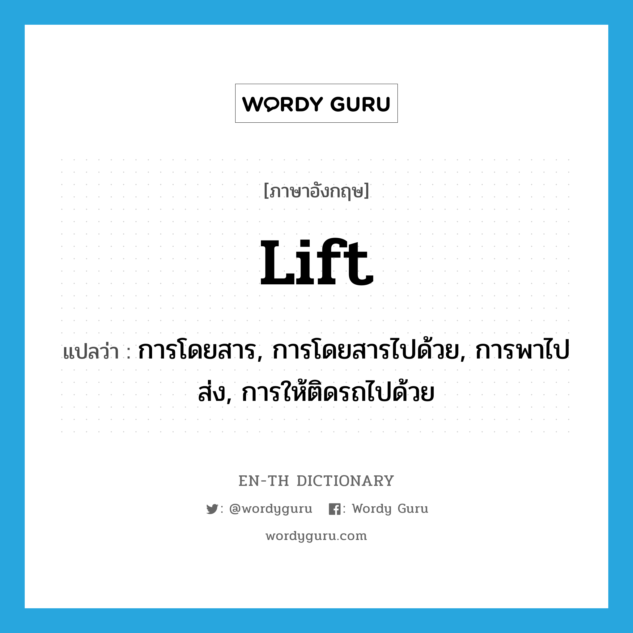 lift แปลว่า?, คำศัพท์ภาษาอังกฤษ lift แปลว่า การโดยสาร, การโดยสารไปด้วย, การพาไปส่ง, การให้ติดรถไปด้วย ประเภท N หมวด N