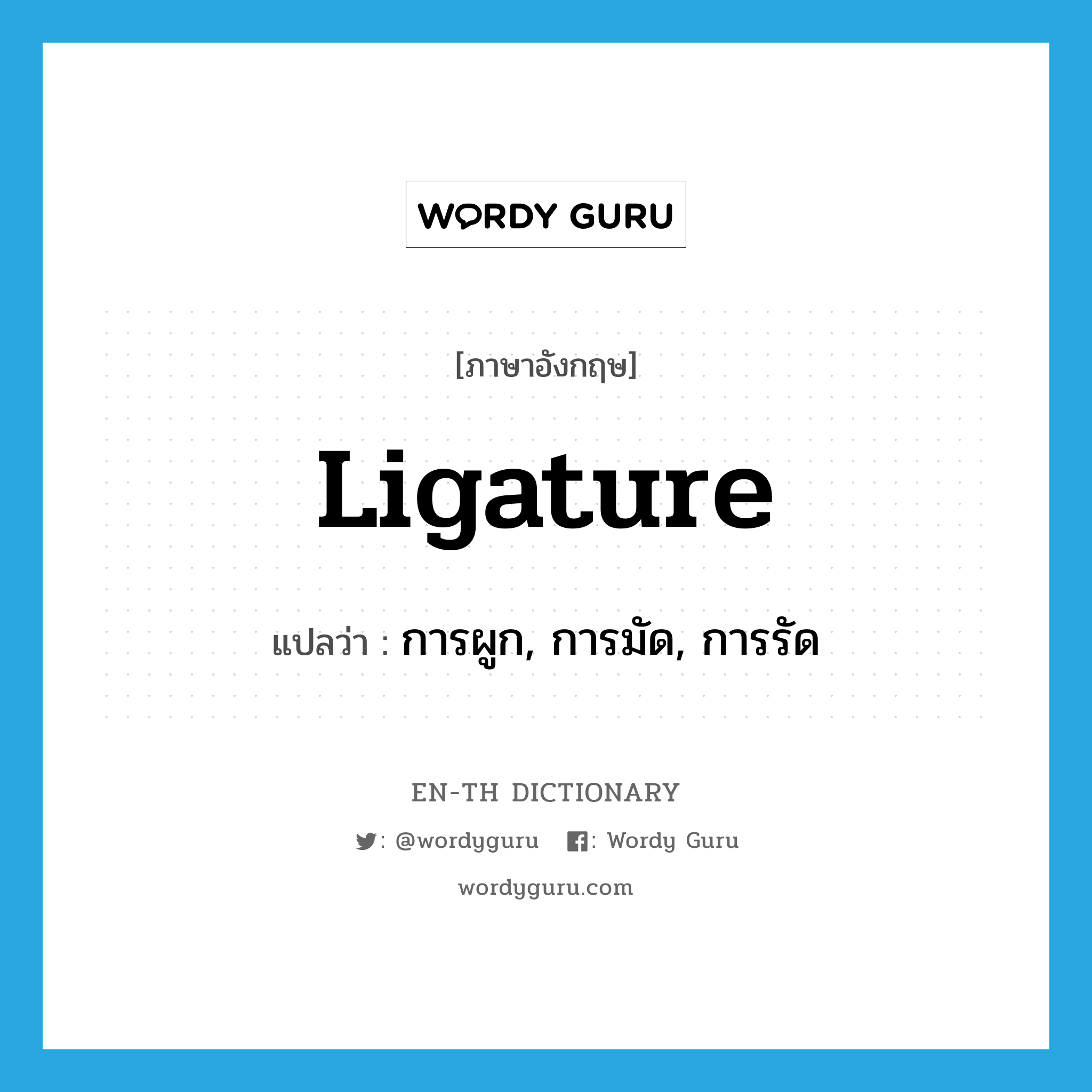 ligature แปลว่า?, คำศัพท์ภาษาอังกฤษ ligature แปลว่า การผูก, การมัด, การรัด ประเภท N หมวด N