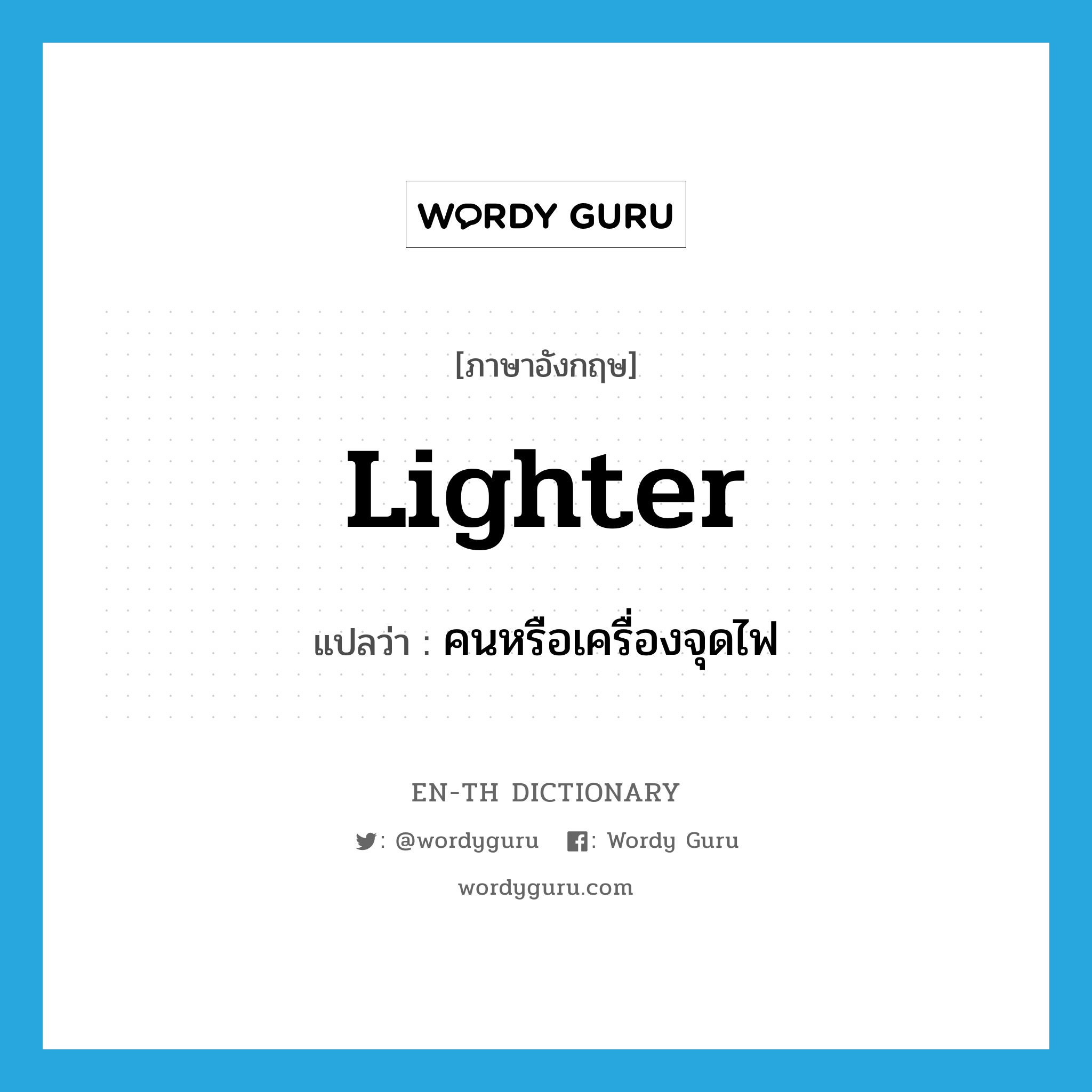 lighter แปลว่า?, คำศัพท์ภาษาอังกฤษ lighter แปลว่า คนหรือเครื่องจุดไฟ ประเภท N หมวด N