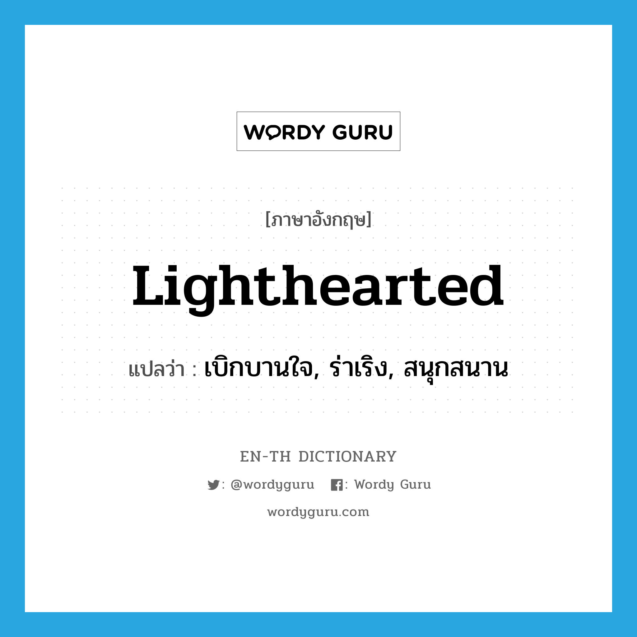 lighthearted แปลว่า?, คำศัพท์ภาษาอังกฤษ lighthearted แปลว่า เบิกบานใจ, ร่าเริง, สนุกสนาน ประเภท ADJ หมวด ADJ