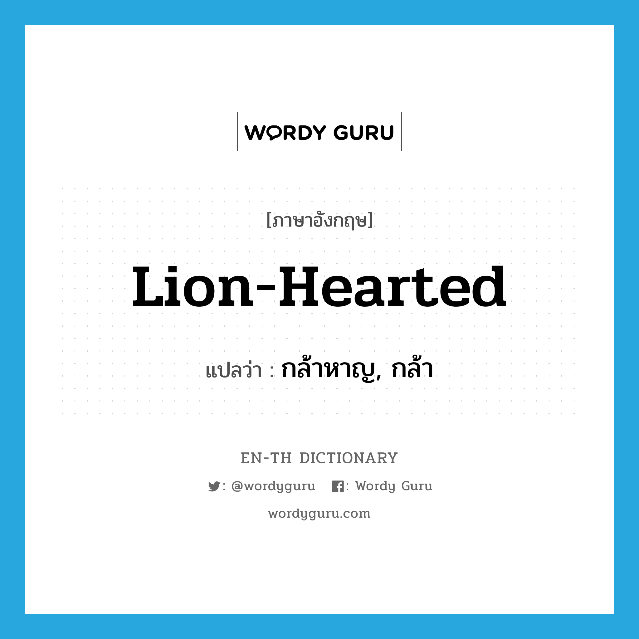 lion-hearted แปลว่า?, คำศัพท์ภาษาอังกฤษ lion-hearted แปลว่า กล้าหาญ, กล้า ประเภท ADJ หมวด ADJ