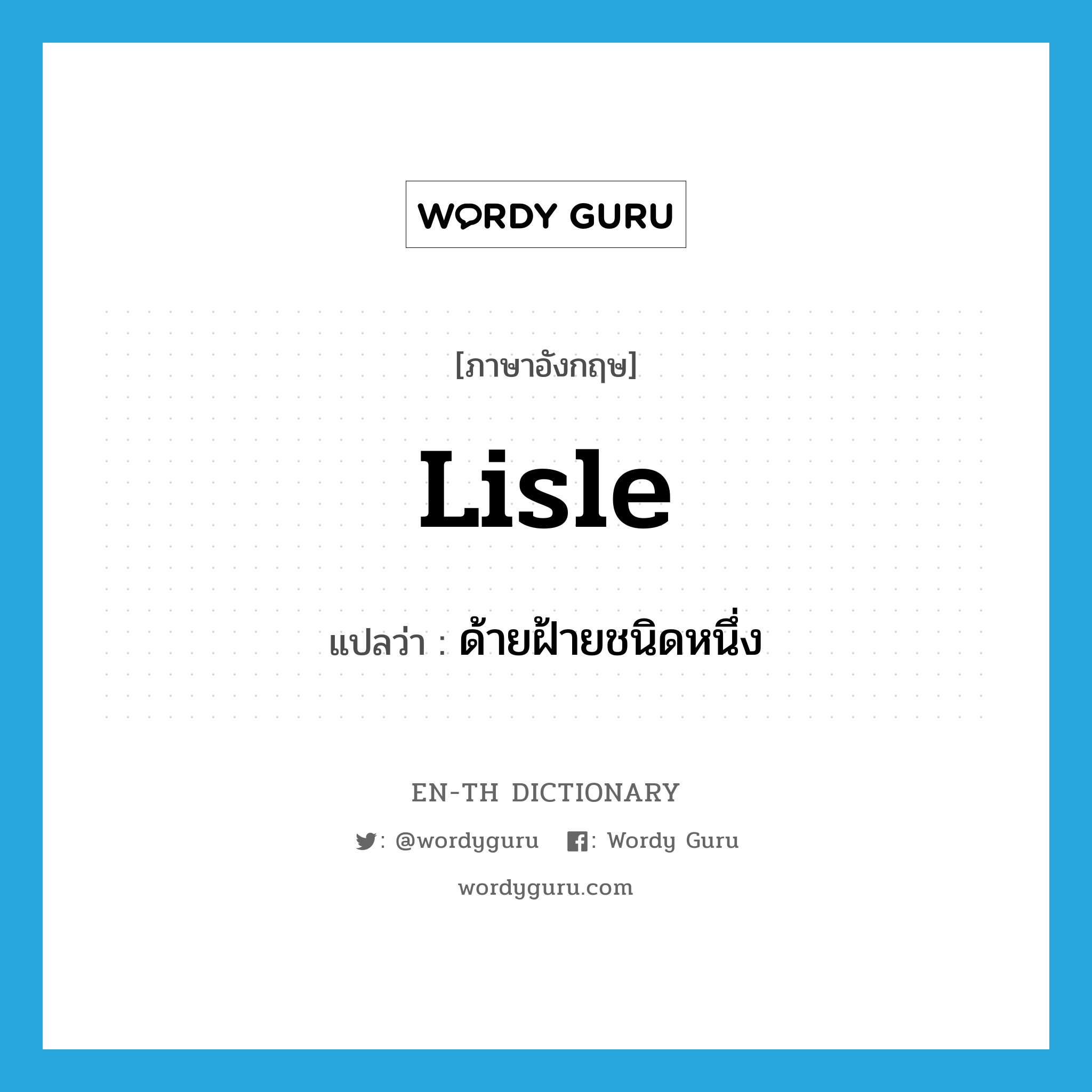 lisle แปลว่า?, คำศัพท์ภาษาอังกฤษ lisle แปลว่า ด้ายฝ้ายชนิดหนึ่ง ประเภท N หมวด N