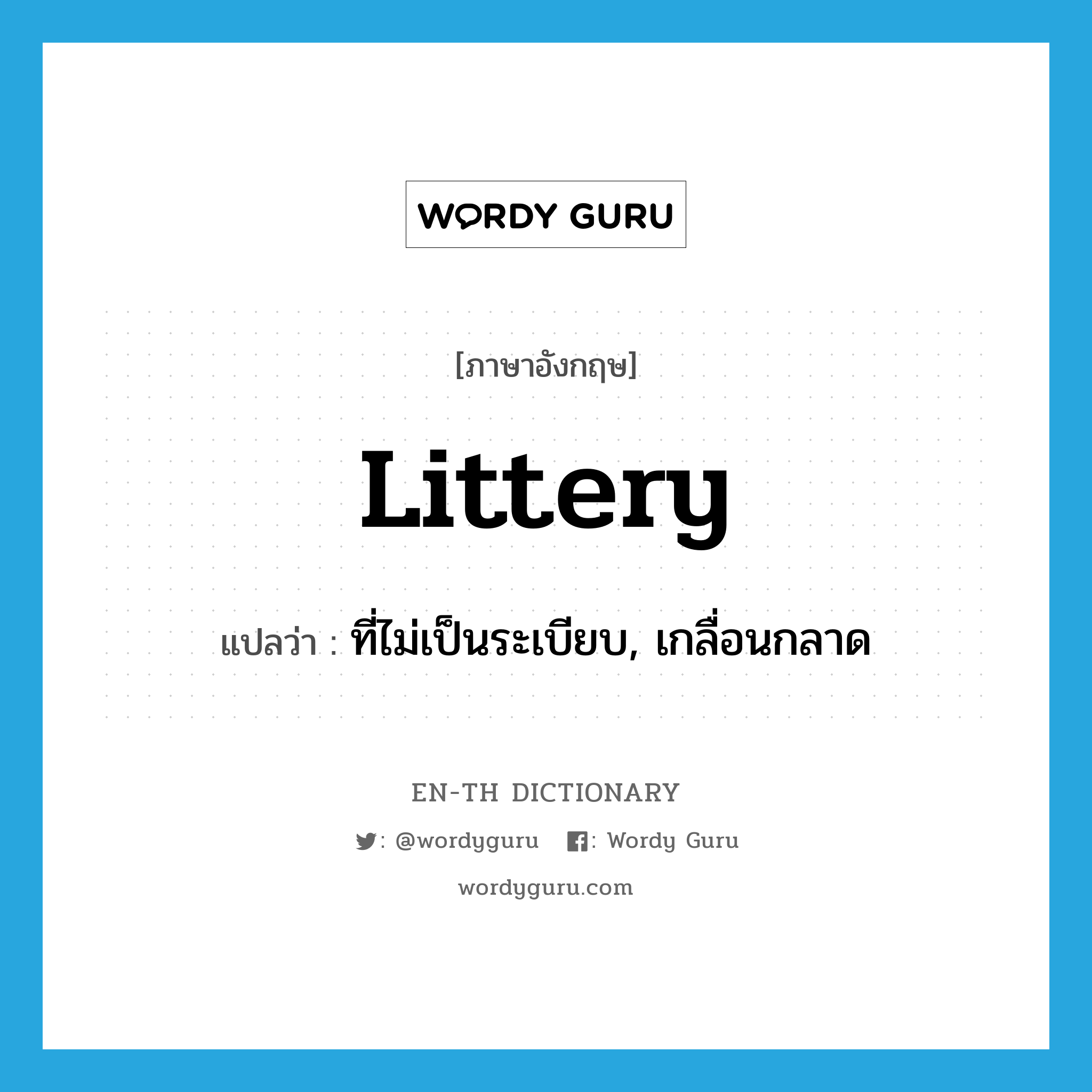 littery แปลว่า?, คำศัพท์ภาษาอังกฤษ littery แปลว่า ที่ไม่เป็นระเบียบ, เกลื่อนกลาด ประเภท ADJ หมวด ADJ