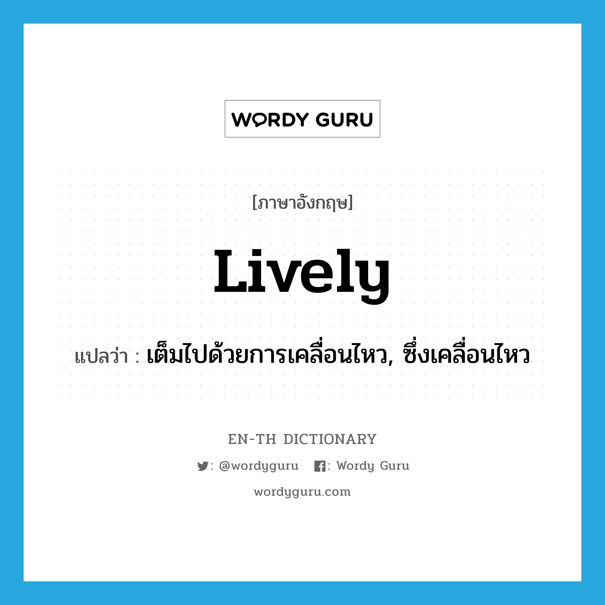 lively แปลว่า?, คำศัพท์ภาษาอังกฤษ lively แปลว่า เต็มไปด้วยการเคลื่อนไหว, ซึ่งเคลื่อนไหว ประเภท ADJ หมวด ADJ