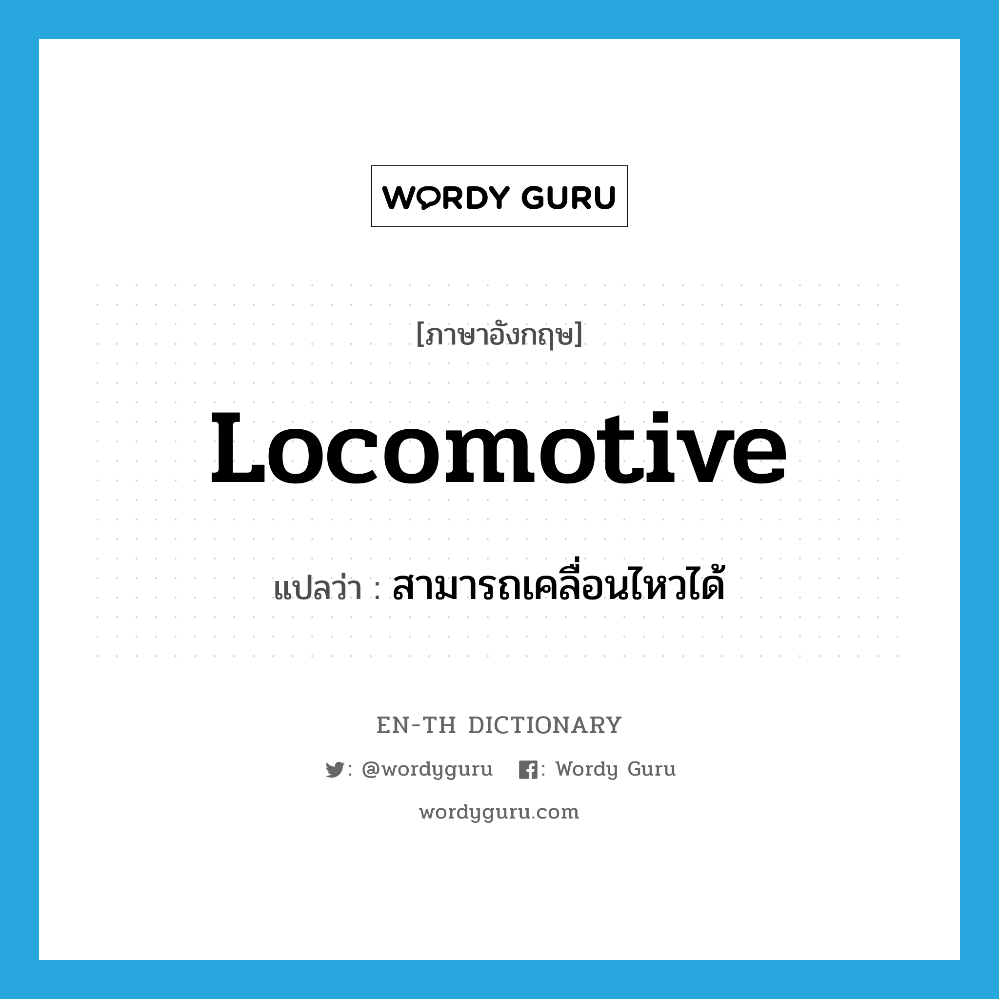 locomotive แปลว่า?, คำศัพท์ภาษาอังกฤษ locomotive แปลว่า สามารถเคลื่อนไหวได้ ประเภท ADJ หมวด ADJ