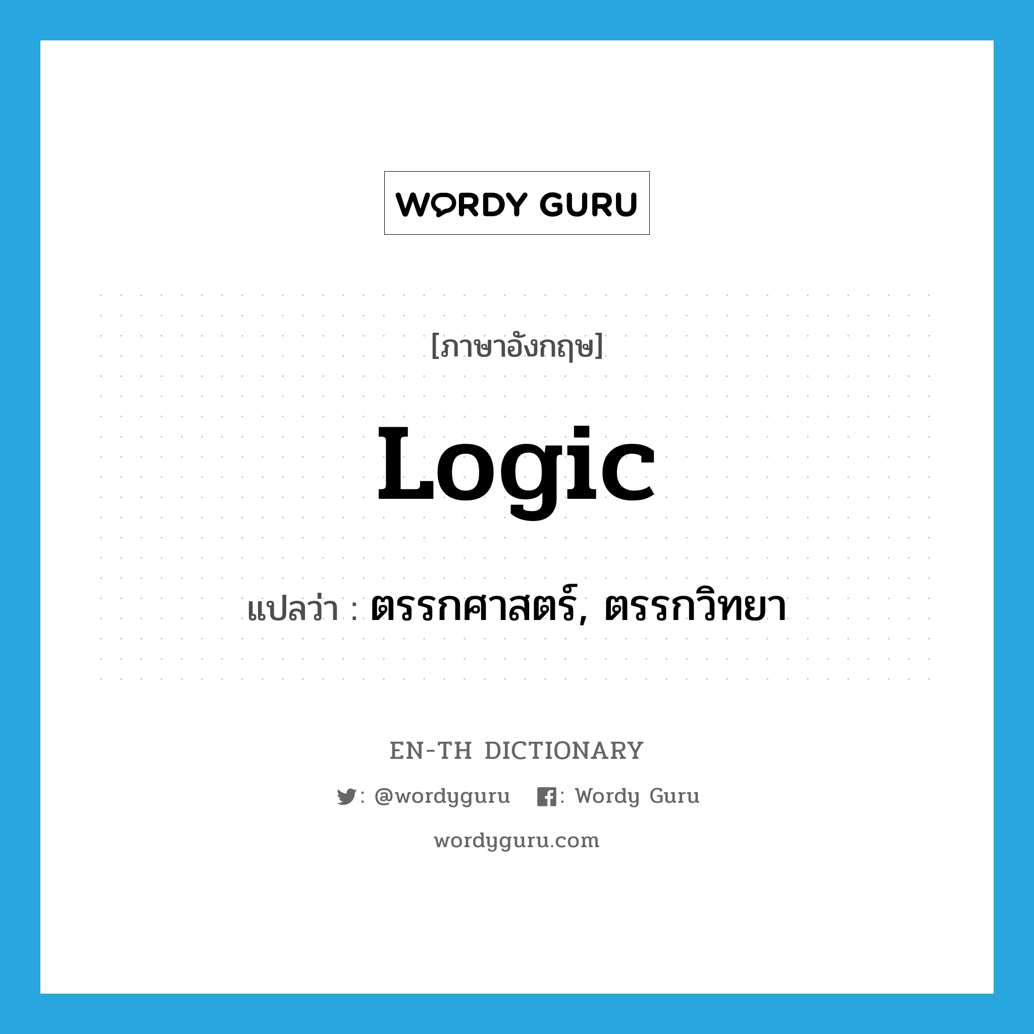 logic แปลว่า?, คำศัพท์ภาษาอังกฤษ logic แปลว่า ตรรกศาสตร์, ตรรกวิทยา ประเภท N หมวด N