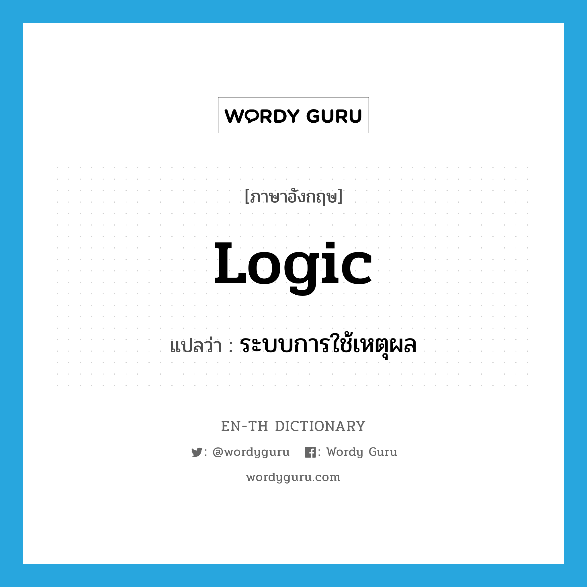 logic แปลว่า?, คำศัพท์ภาษาอังกฤษ logic แปลว่า ระบบการใช้เหตุผล ประเภท N หมวด N