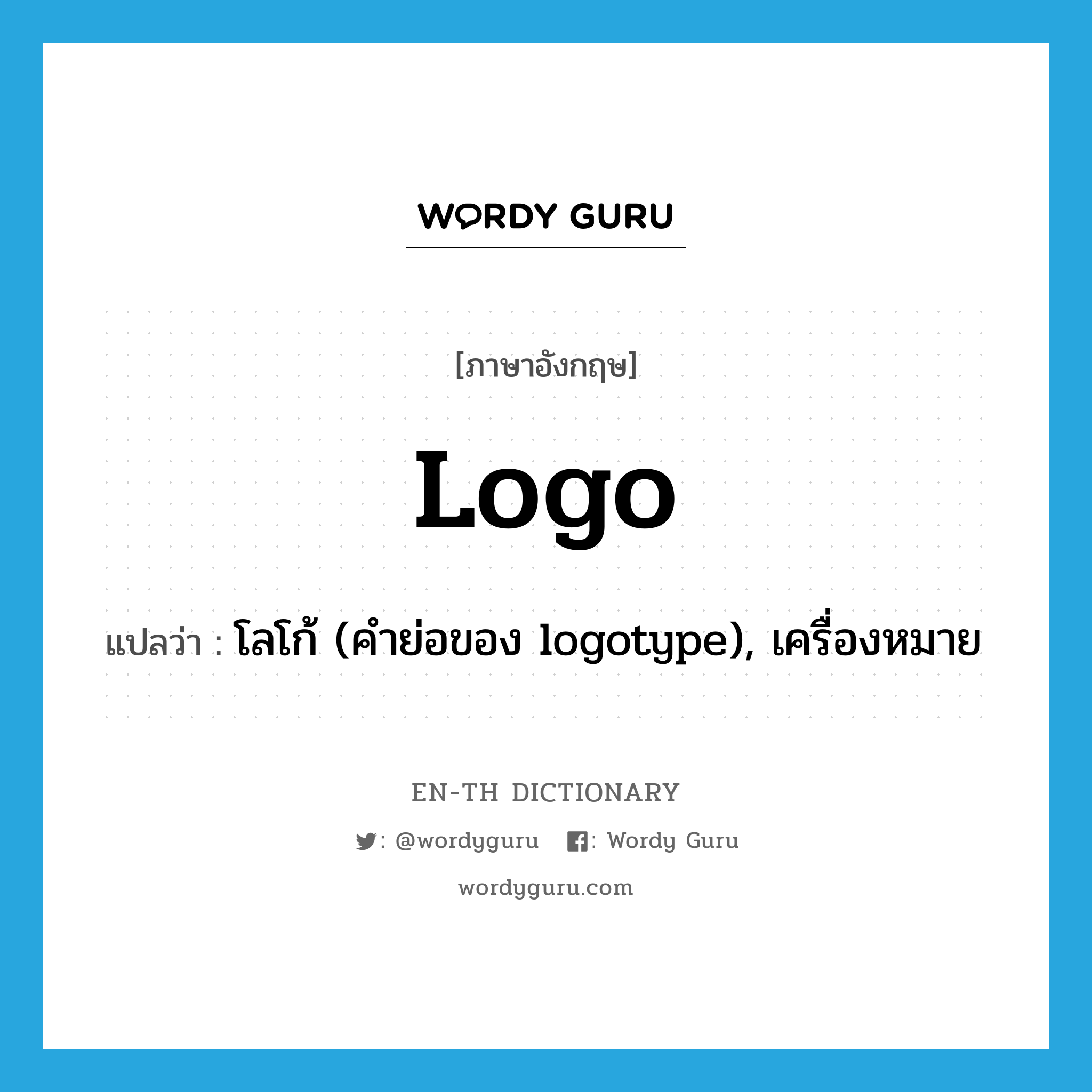 logo แปลว่า?, คำศัพท์ภาษาอังกฤษ logo แปลว่า โลโก้ (คำย่อของ logotype), เครื่องหมาย ประเภท ABBR หมวด ABBR