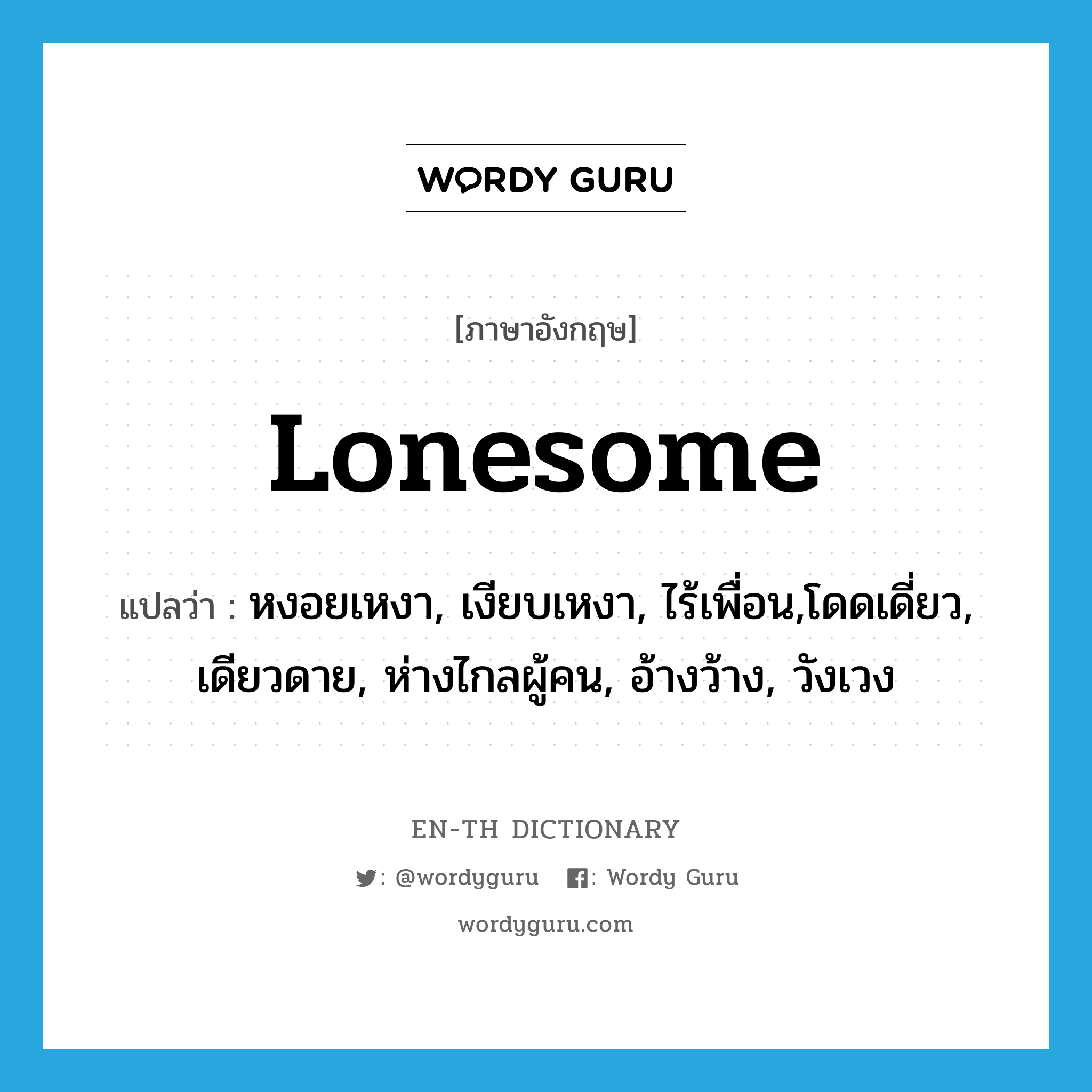 lonesome แปลว่า?, คำศัพท์ภาษาอังกฤษ lonesome แปลว่า หงอยเหงา, เงียบเหงา, ไร้เพื่อน,โดดเดี่ยว, เดียวดาย, ห่างไกลผู้คน, อ้างว้าง, วังเวง ประเภท ADJ หมวด ADJ