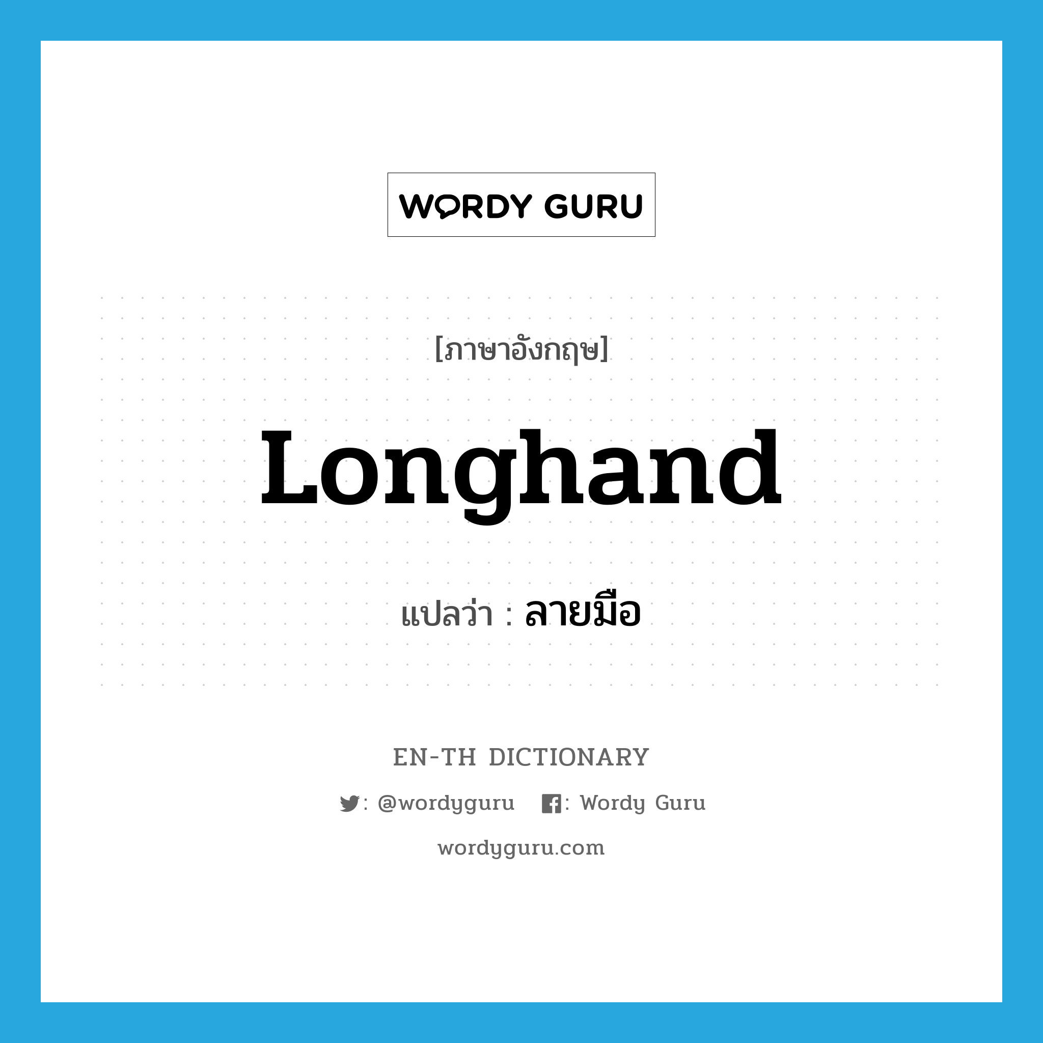 longhand แปลว่า?, คำศัพท์ภาษาอังกฤษ longhand แปลว่า ลายมือ ประเภท N หมวด N