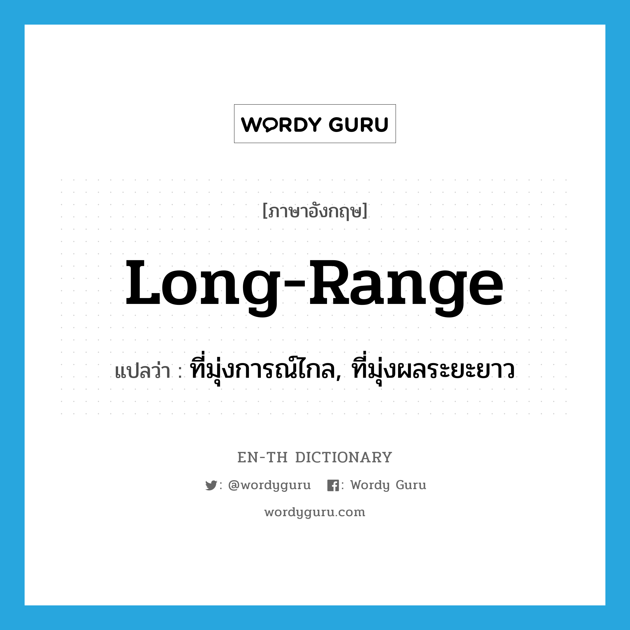 long-range แปลว่า?, คำศัพท์ภาษาอังกฤษ long-range แปลว่า ที่มุ่งการณ์ไกล, ที่มุ่งผลระยะยาว ประเภท ADJ หมวด ADJ