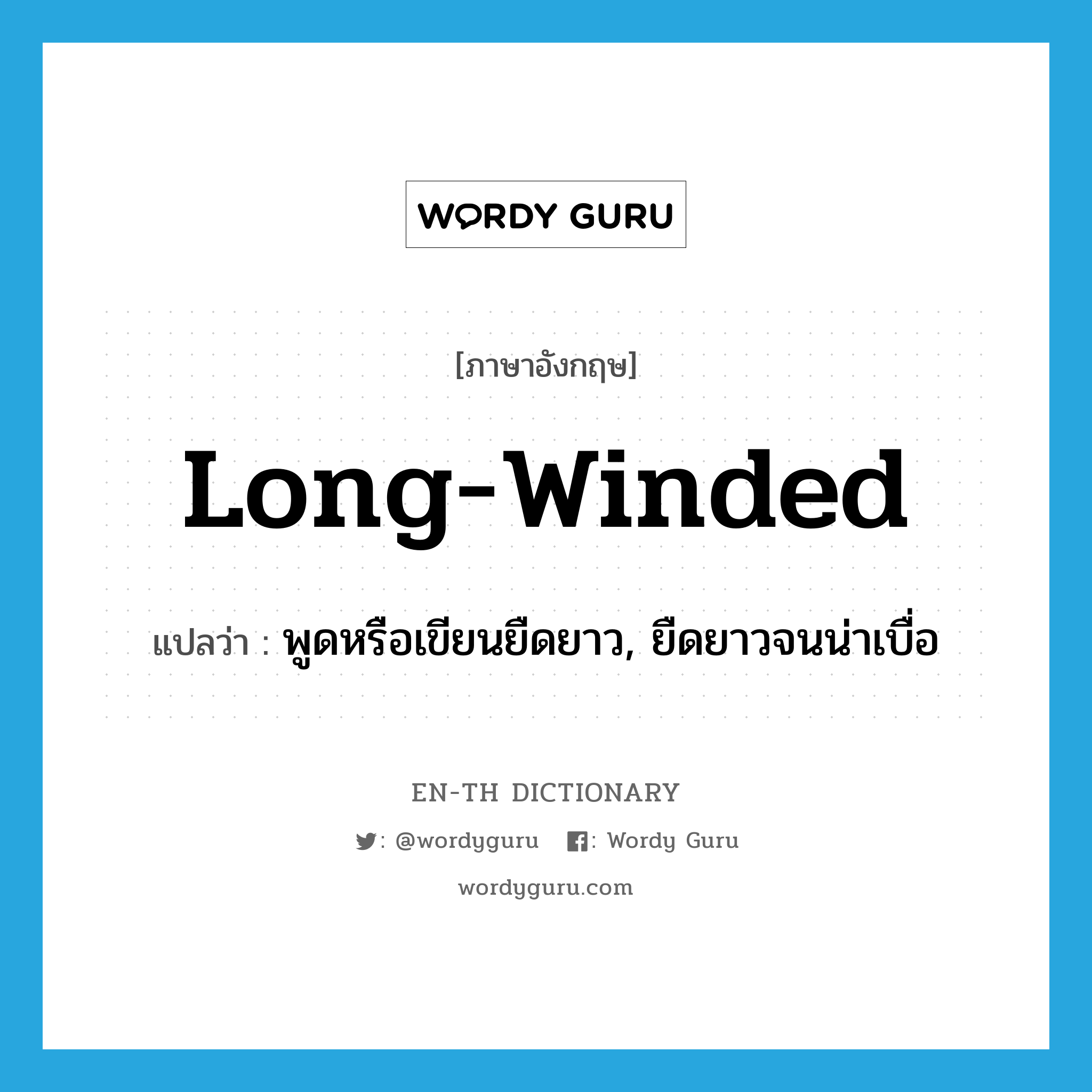 long-winded แปลว่า?, คำศัพท์ภาษาอังกฤษ long-winded แปลว่า พูดหรือเขียนยืดยาว, ยืดยาวจนน่าเบื่อ ประเภท ADJ หมวด ADJ