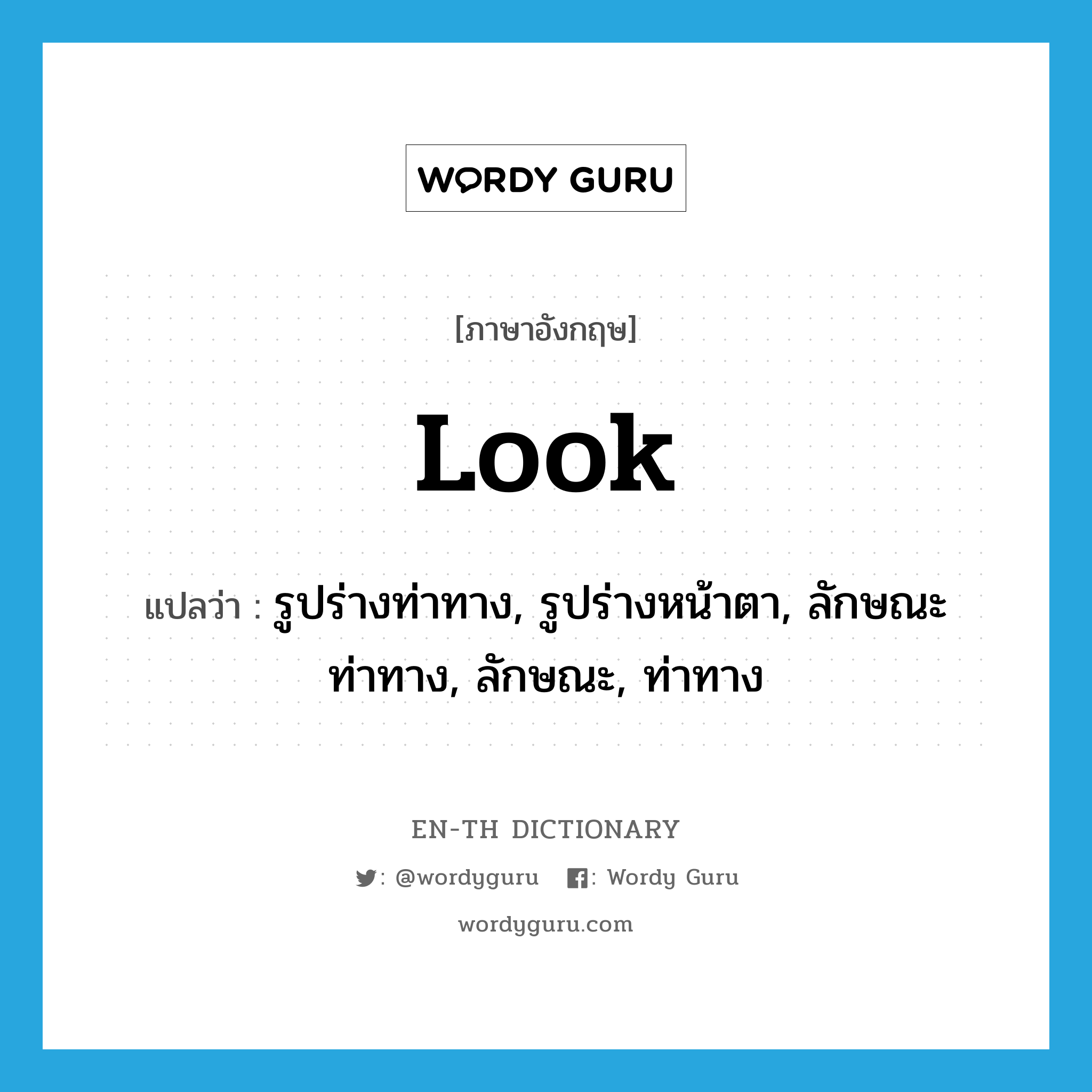 look แปลว่า?, คำศัพท์ภาษาอังกฤษ look แปลว่า รูปร่างท่าทาง, รูปร่างหน้าตา, ลักษณะท่าทาง, ลักษณะ, ท่าทาง ประเภท N หมวด N