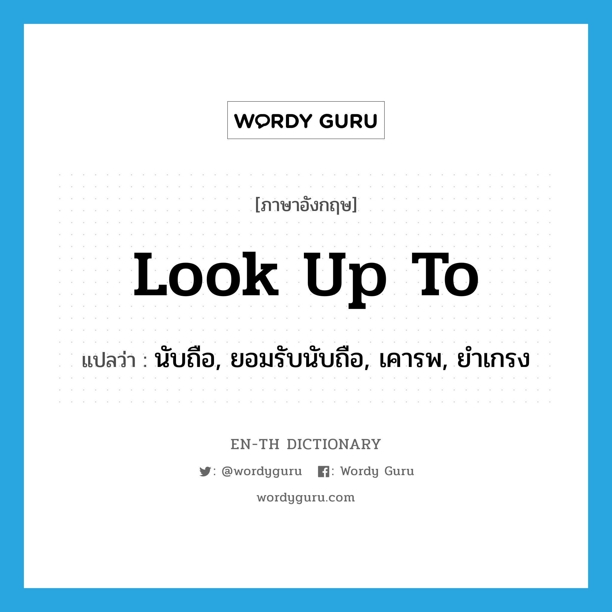 look up to แปลว่า?, คำศัพท์ภาษาอังกฤษ look up to แปลว่า นับถือ, ยอมรับนับถือ, เคารพ, ยำเกรง ประเภท PHRV หมวด PHRV