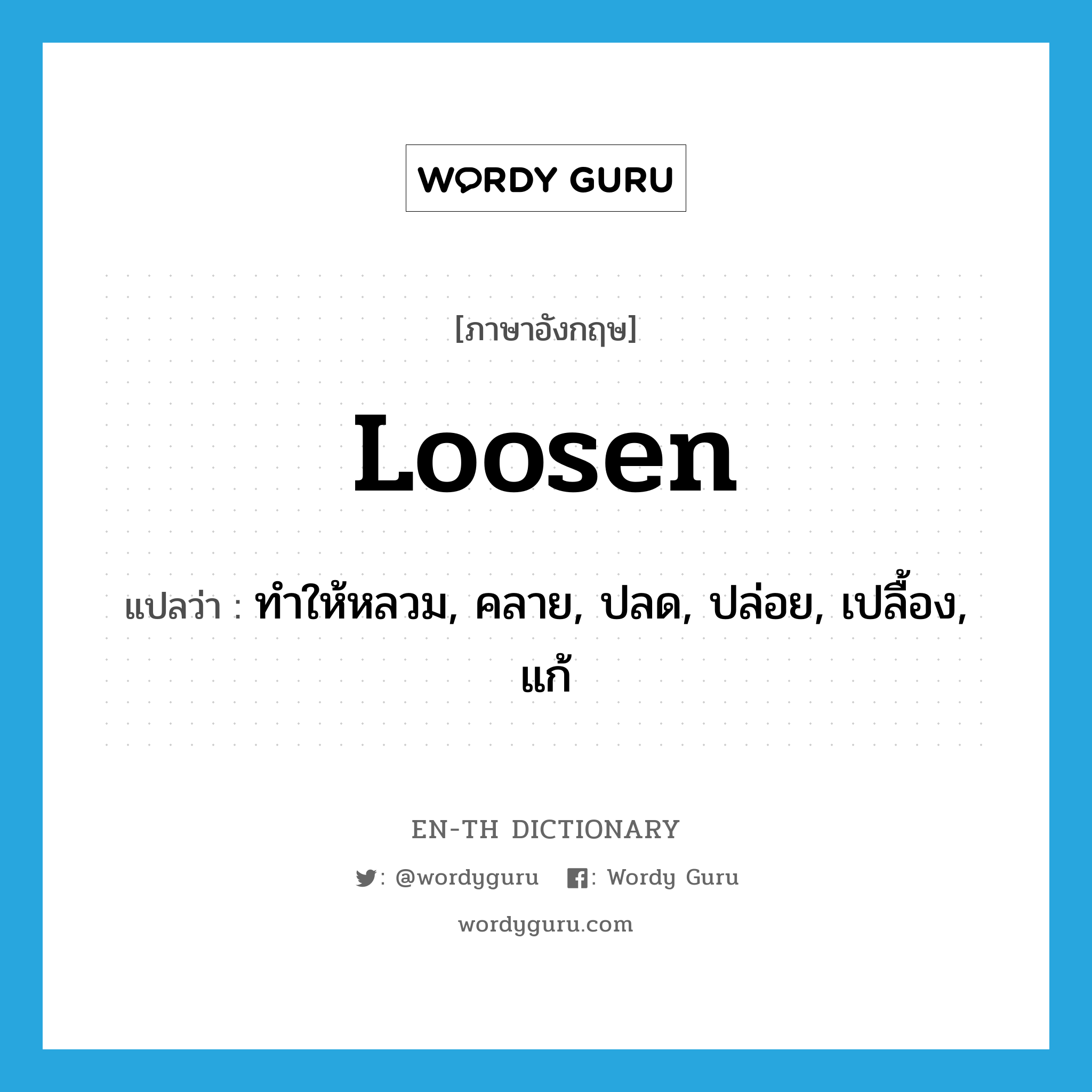 loosen แปลว่า?, คำศัพท์ภาษาอังกฤษ loosen แปลว่า ทำให้หลวม, คลาย, ปลด, ปล่อย, เปลื้อง, แก้ ประเภท VT หมวด VT