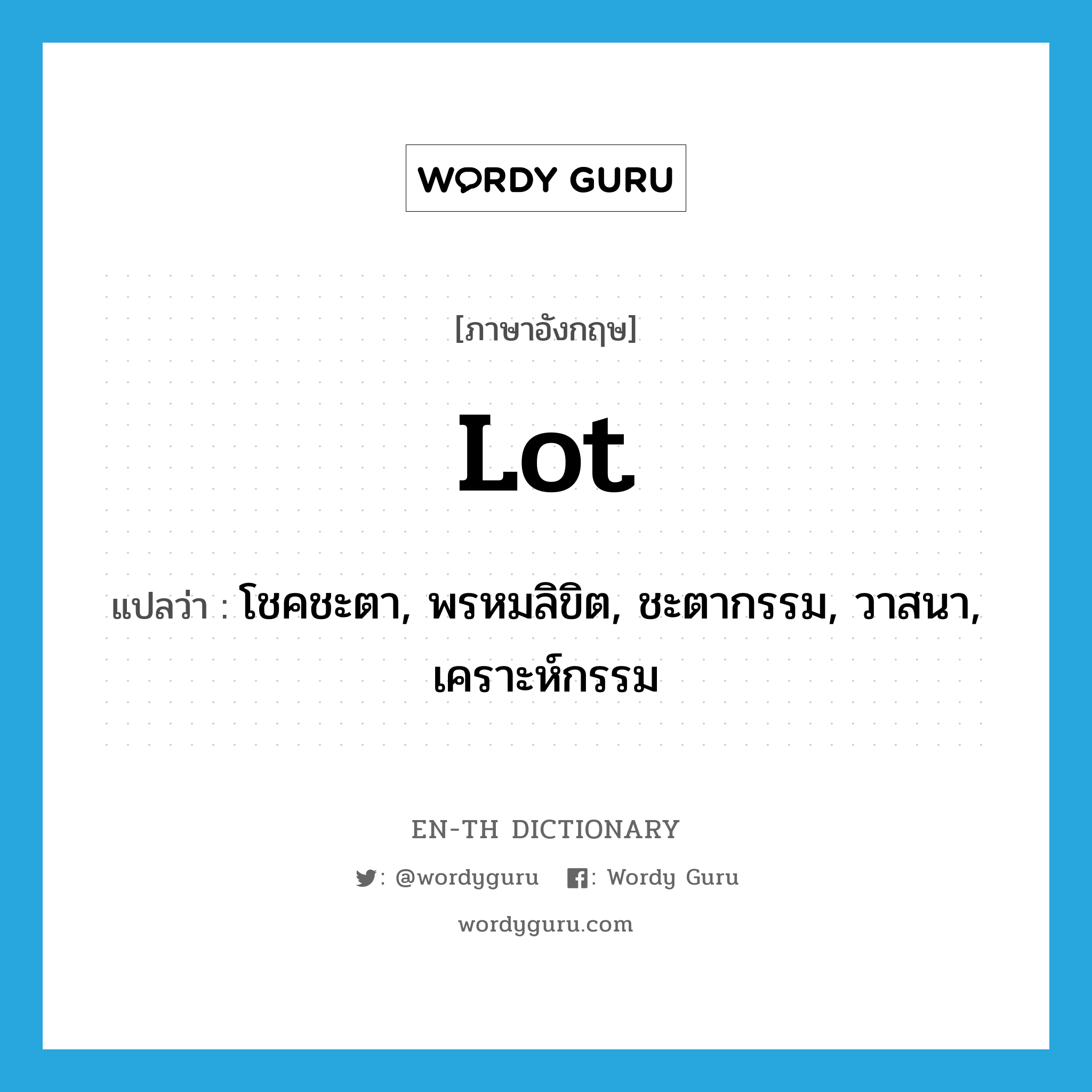 lot แปลว่า?, คำศัพท์ภาษาอังกฤษ lot แปลว่า โชคชะตา, พรหมลิขิต, ชะตากรรม, วาสนา, เคราะห์กรรม ประเภท N หมวด N