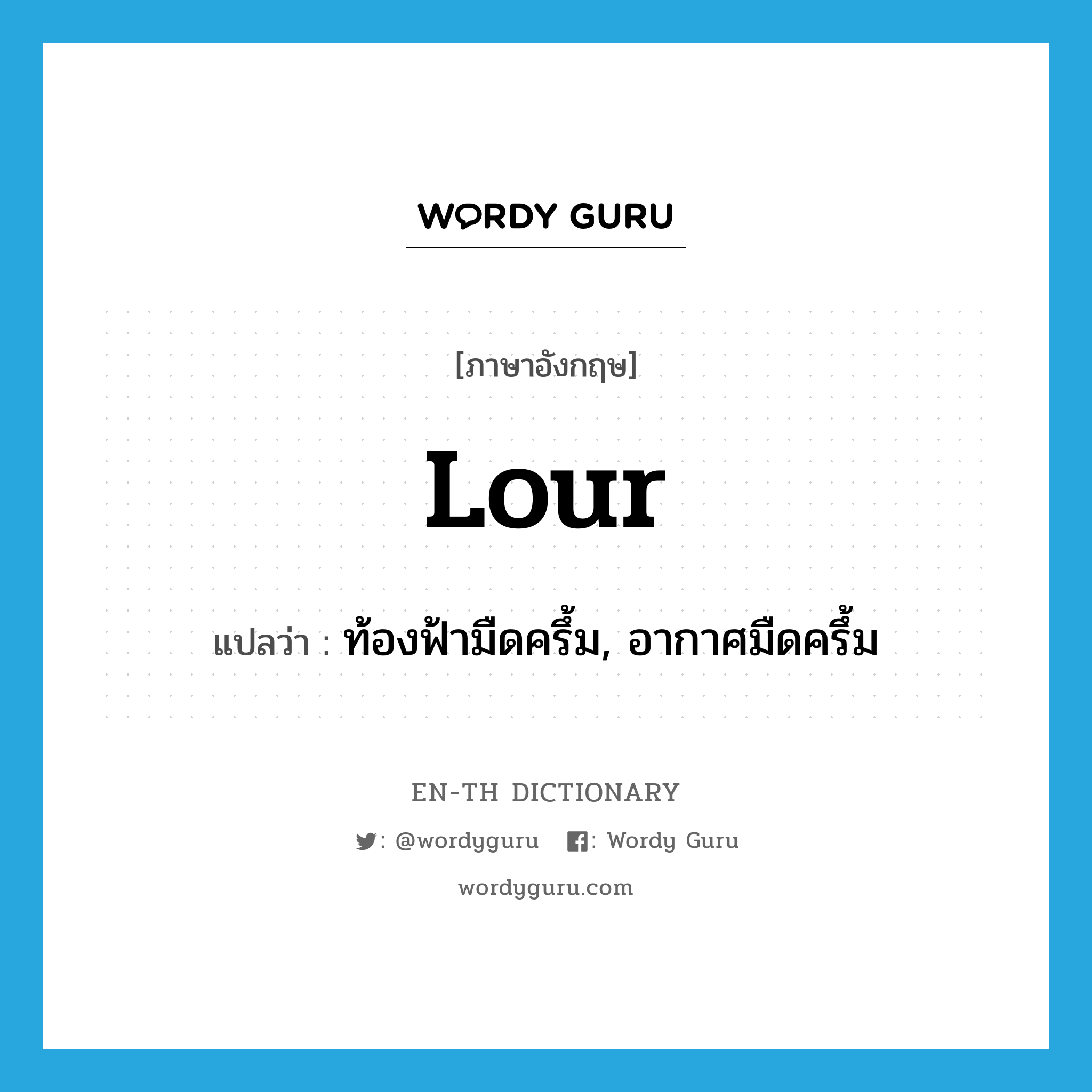 lour แปลว่า?, คำศัพท์ภาษาอังกฤษ lour แปลว่า ท้องฟ้ามืดครึ้ม, อากาศมืดครึ้ม ประเภท N หมวด N