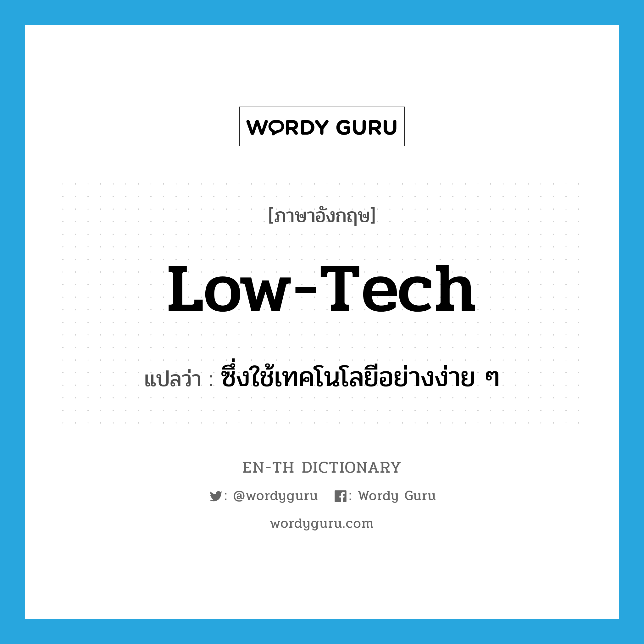 low-tech แปลว่า?, คำศัพท์ภาษาอังกฤษ low-tech แปลว่า ซึ่งใช้เทคโนโลยีอย่างง่าย ๆ ประเภท ADJ หมวด ADJ