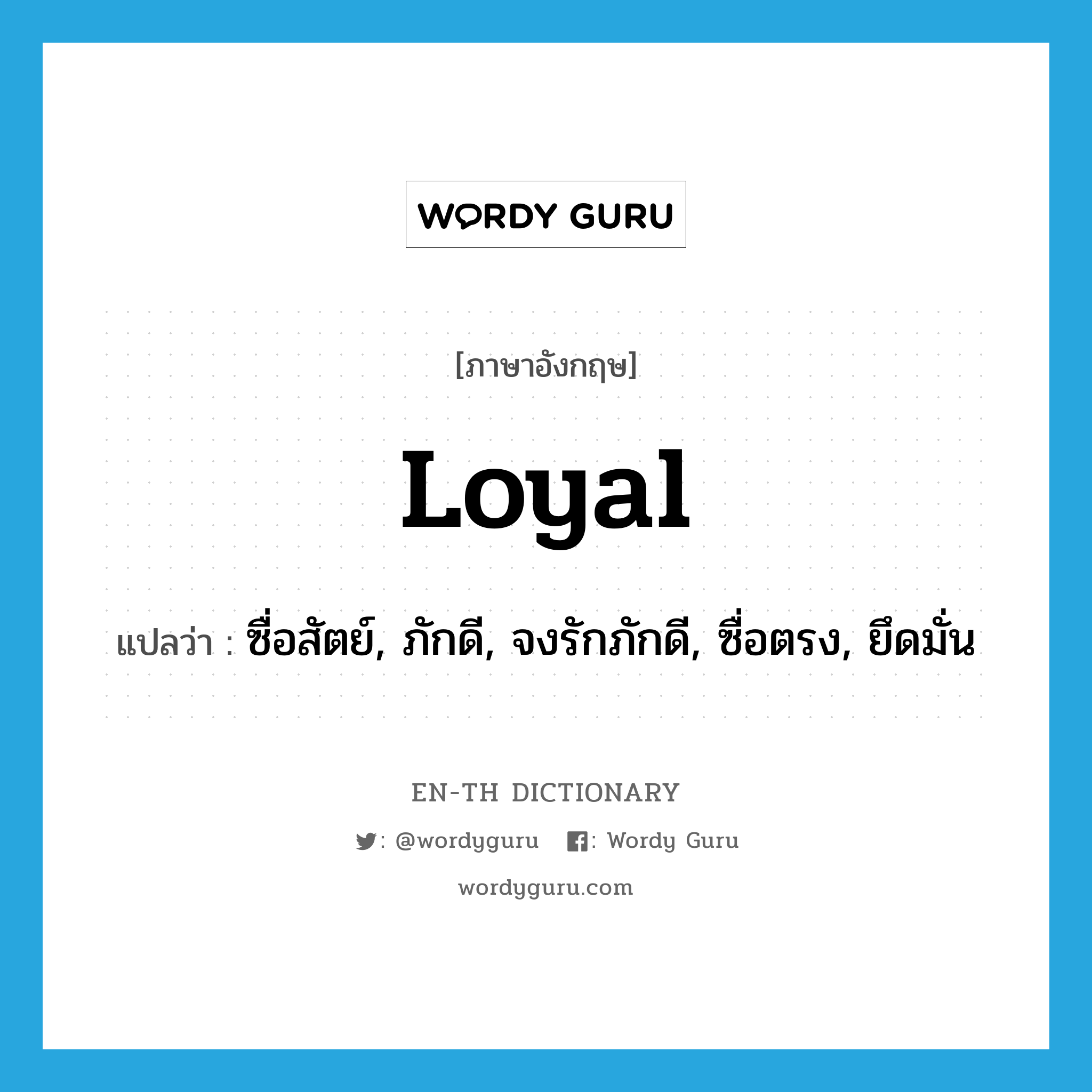 loyal แปลว่า?, คำศัพท์ภาษาอังกฤษ loyal แปลว่า ซื่อสัตย์, ภักดี, จงรักภักดี, ซื่อตรง, ยึดมั่น ประเภท ADJ หมวด ADJ