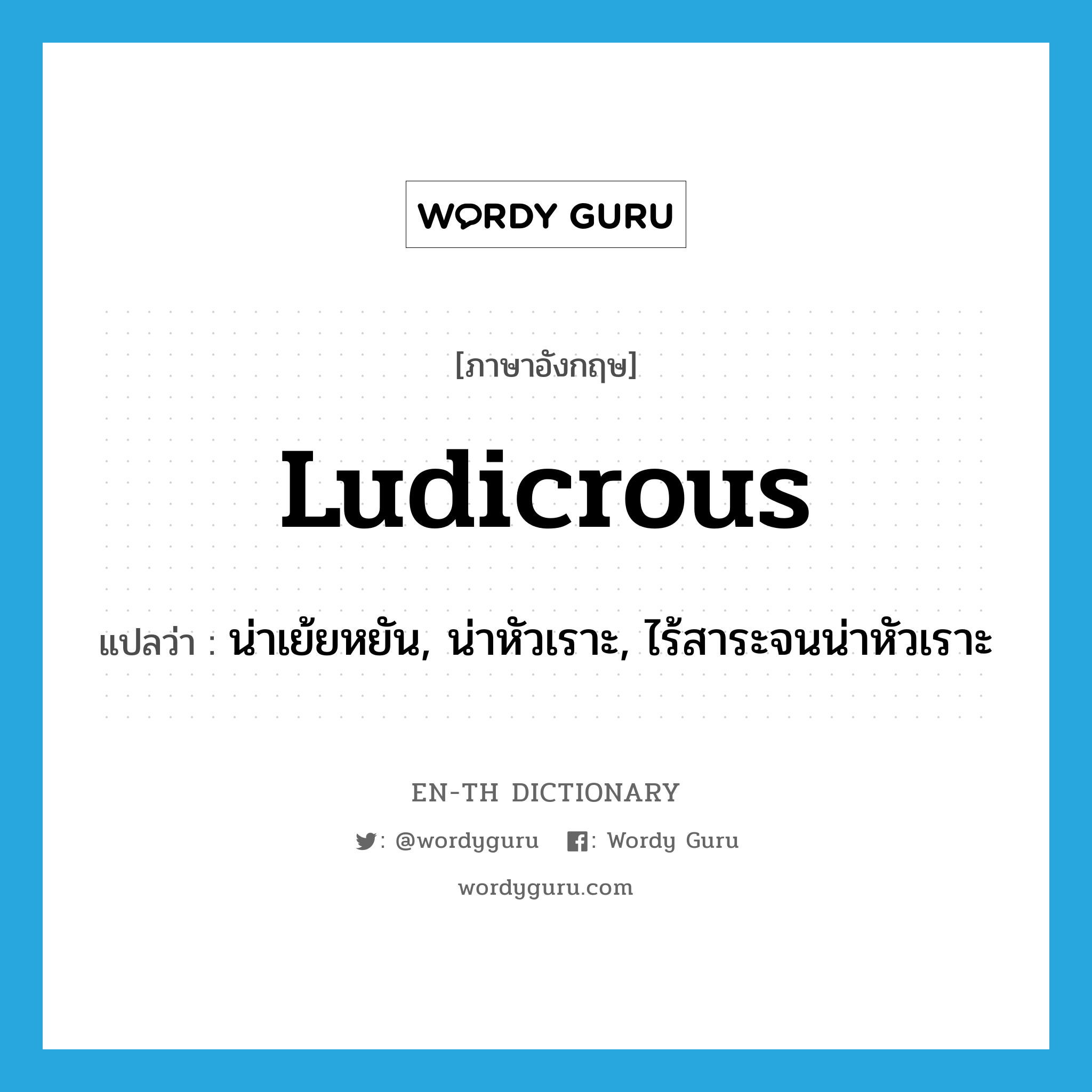 ludicrous แปลว่า?, คำศัพท์ภาษาอังกฤษ ludicrous แปลว่า น่าเย้ยหยัน, น่าหัวเราะ, ไร้สาระจนน่าหัวเราะ ประเภท ADJ หมวด ADJ