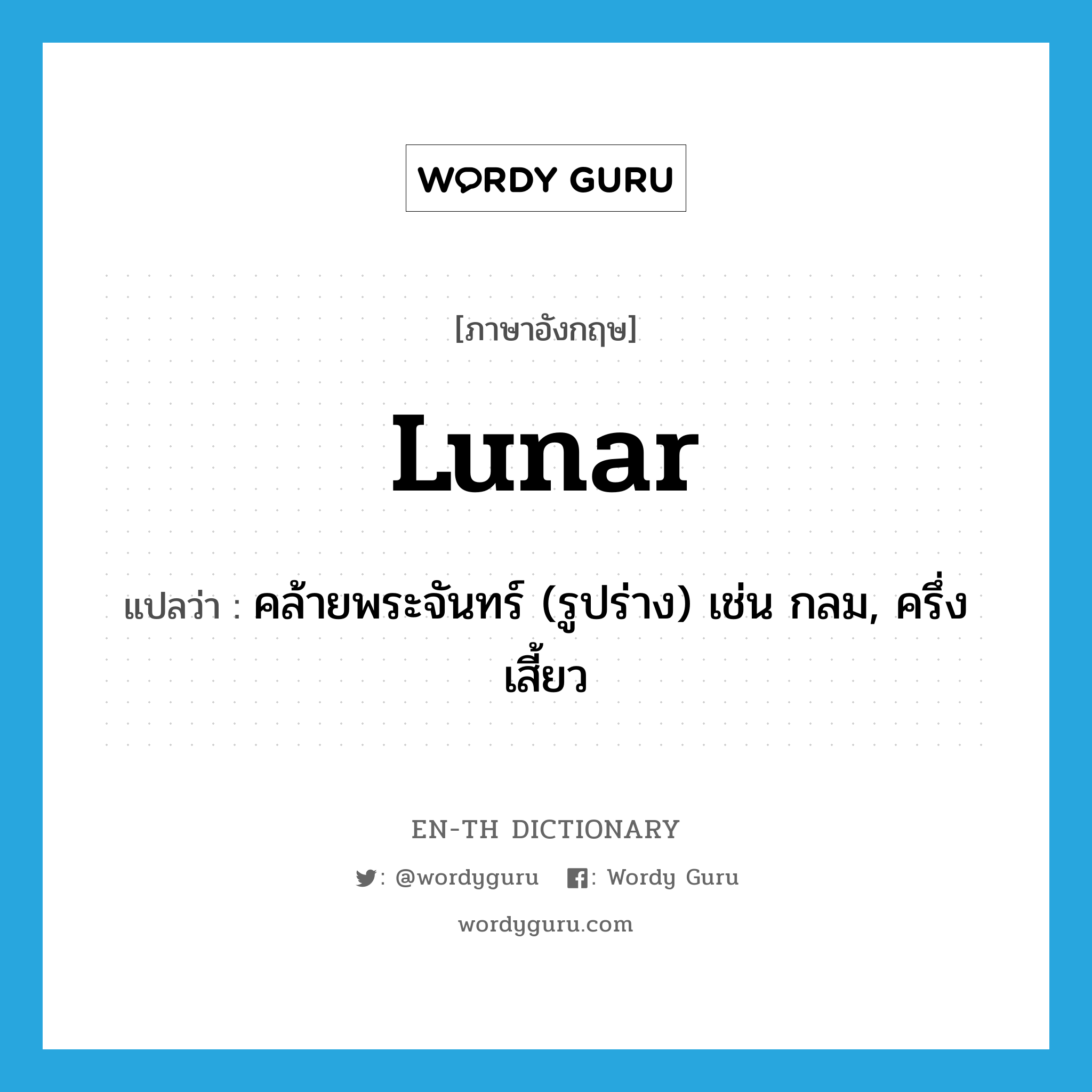 lunar แปลว่า?, คำศัพท์ภาษาอังกฤษ lunar แปลว่า คล้ายพระจันทร์ (รูปร่าง) เช่น กลม, ครึ่งเสี้ยว ประเภท ADJ หมวด ADJ