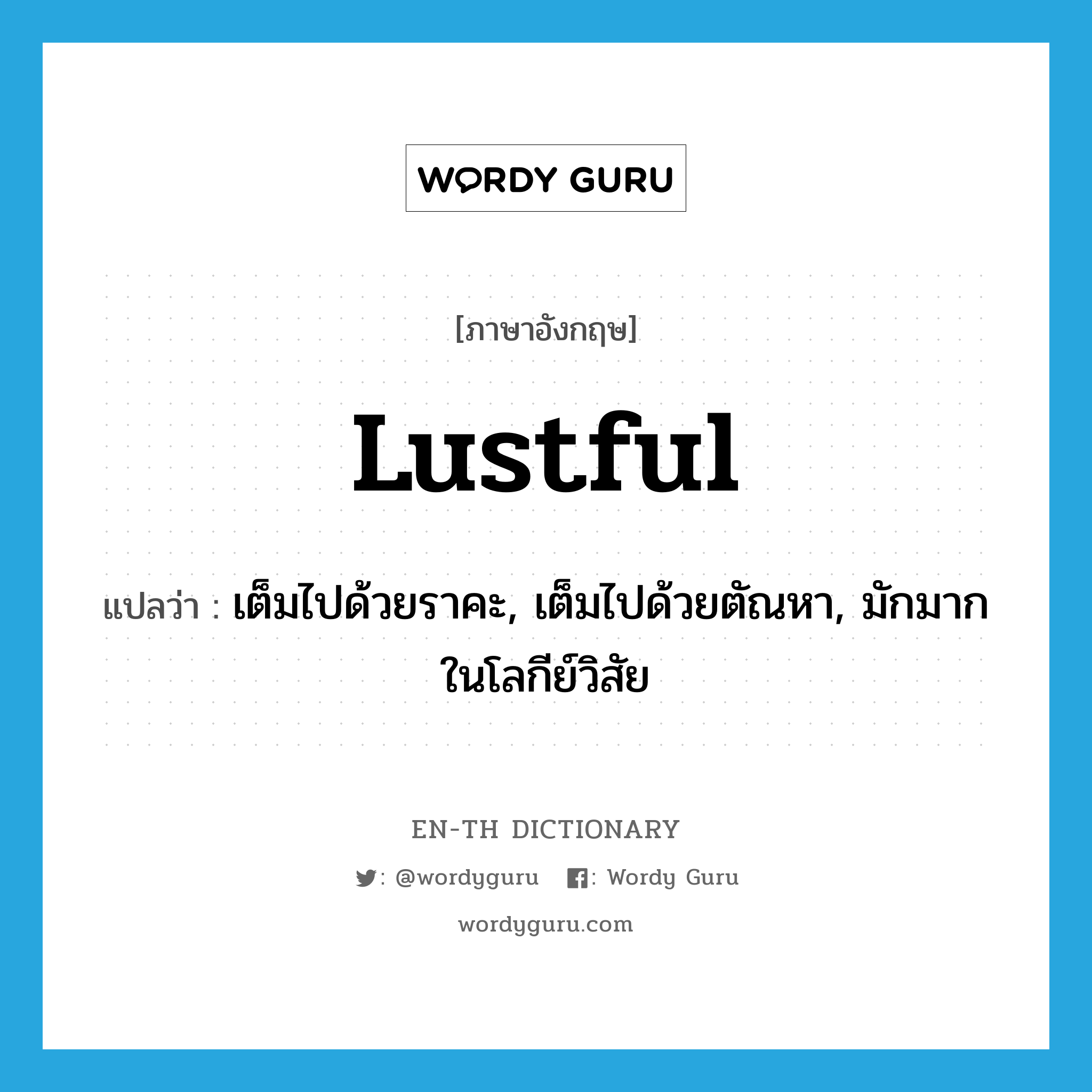 lustful แปลว่า?, คำศัพท์ภาษาอังกฤษ lustful แปลว่า เต็มไปด้วยราคะ, เต็มไปด้วยตัณหา, มักมากในโลกีย์วิสัย ประเภท ADJ หมวด ADJ