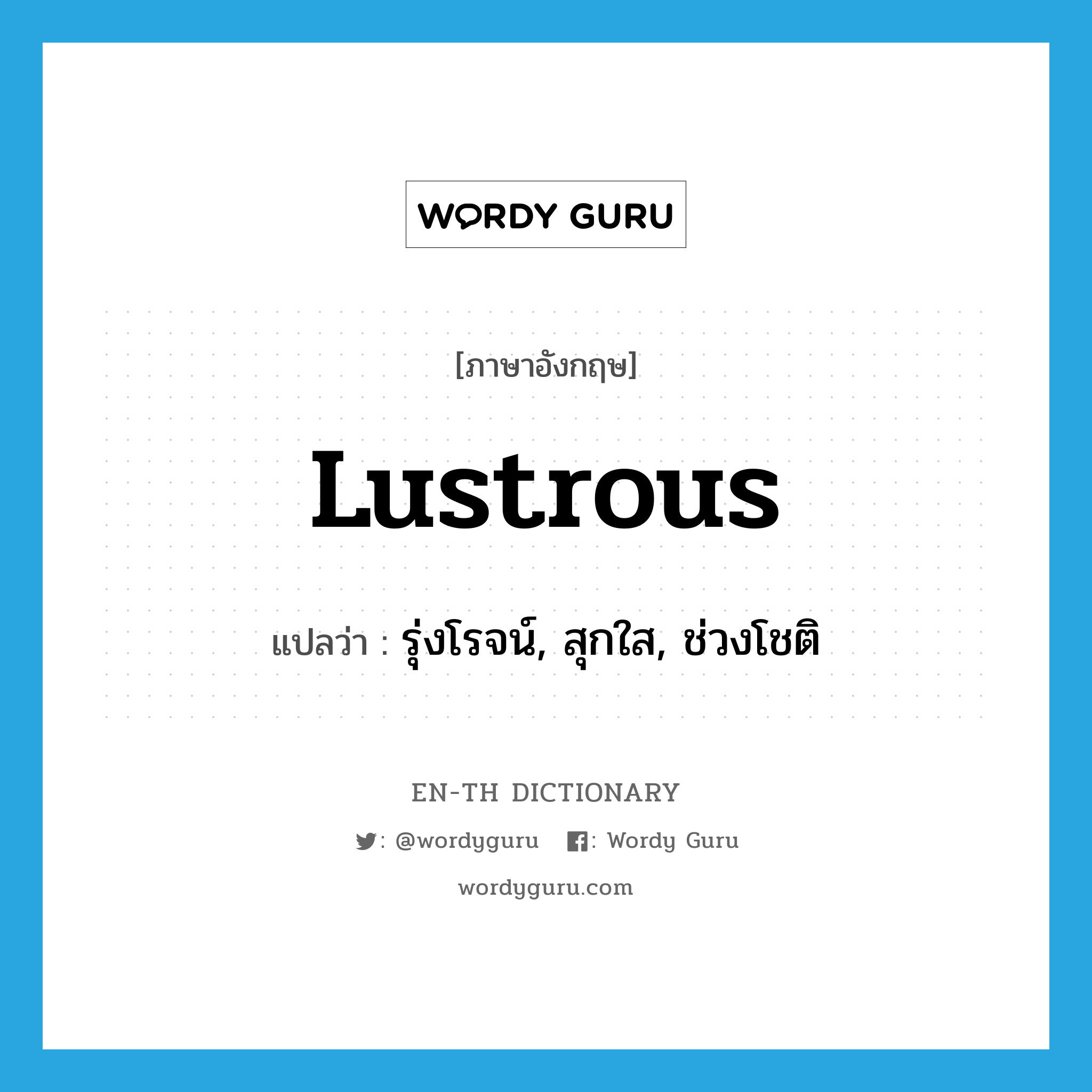 lustrous แปลว่า?, คำศัพท์ภาษาอังกฤษ lustrous แปลว่า รุ่งโรจน์, สุกใส, ช่วงโชติ ประเภท ADJ หมวด ADJ