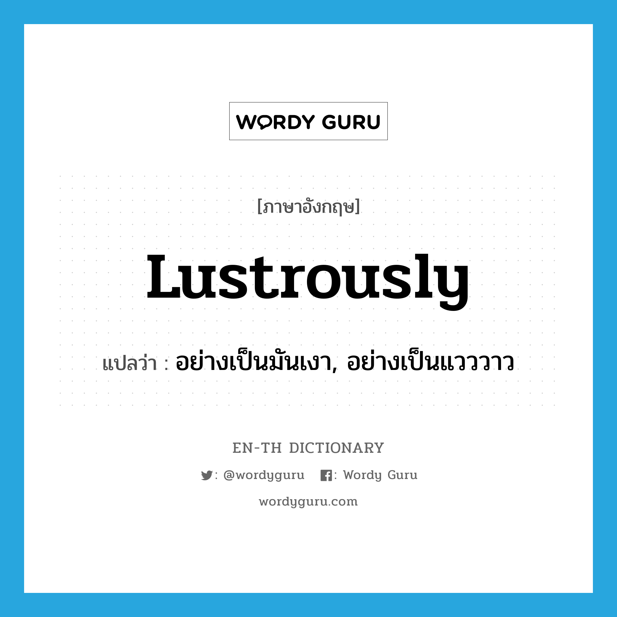 lustrously แปลว่า?, คำศัพท์ภาษาอังกฤษ lustrously แปลว่า อย่างเป็นมันเงา, อย่างเป็นแวววาว ประเภท ADV หมวด ADV