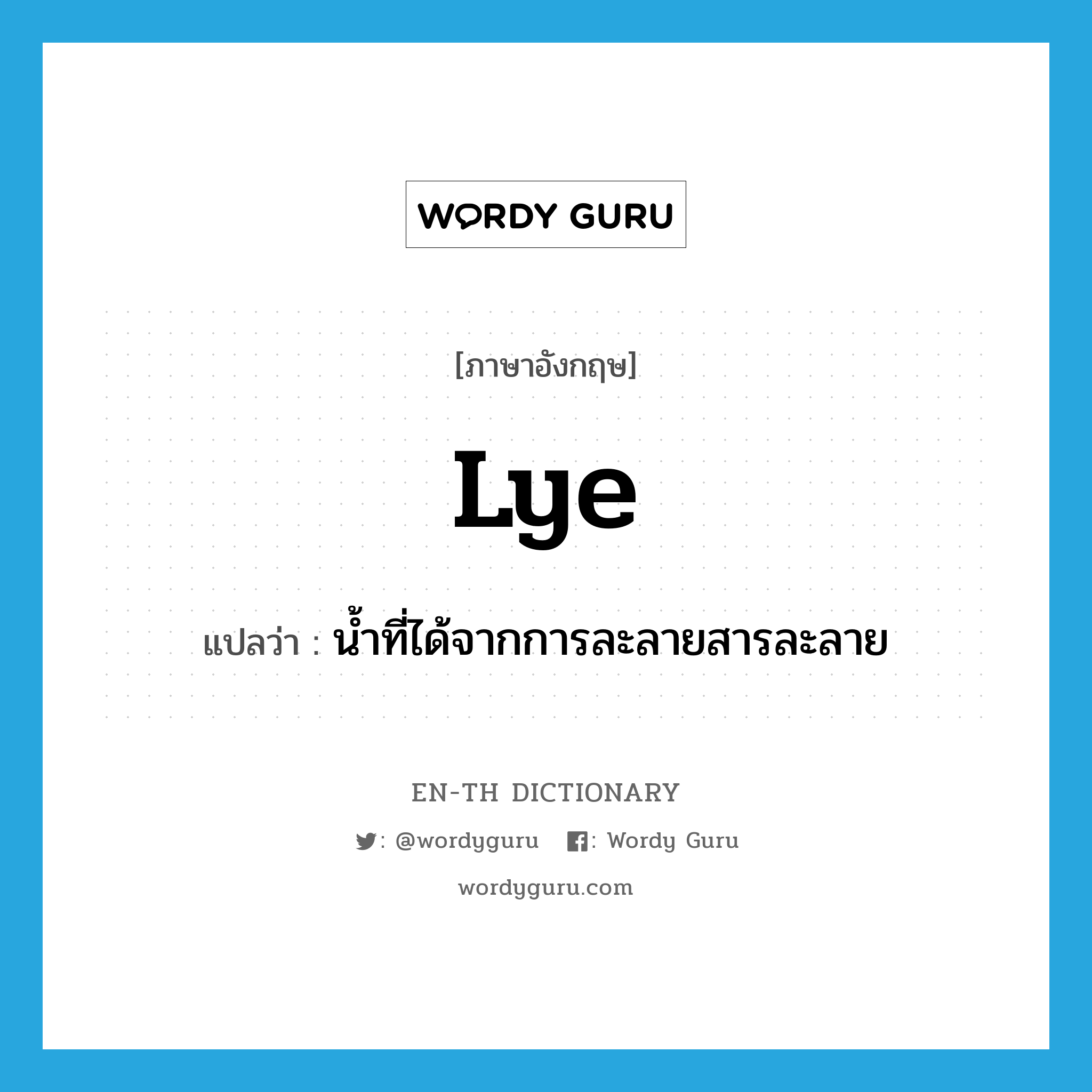 lye แปลว่า?, คำศัพท์ภาษาอังกฤษ lye แปลว่า น้ำที่ได้จากการละลายสารละลาย ประเภท N หมวด N