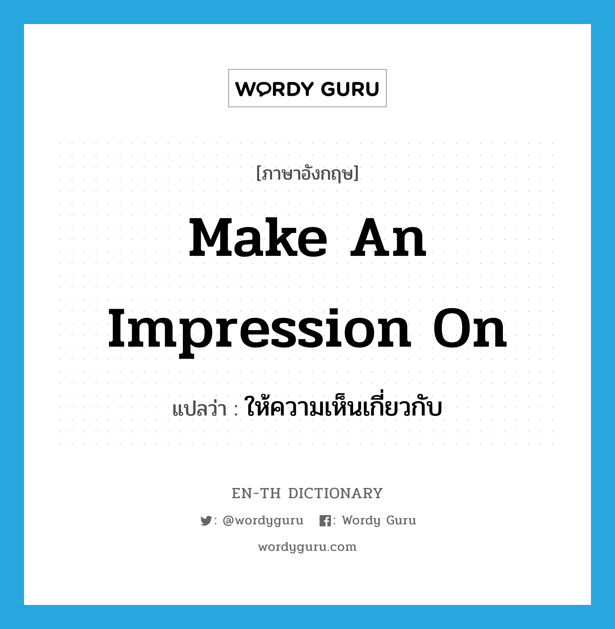 make an impression on แปลว่า?, คำศัพท์ภาษาอังกฤษ make an impression on แปลว่า ให้ความเห็นเกี่ยวกับ ประเภท IDM หมวด IDM