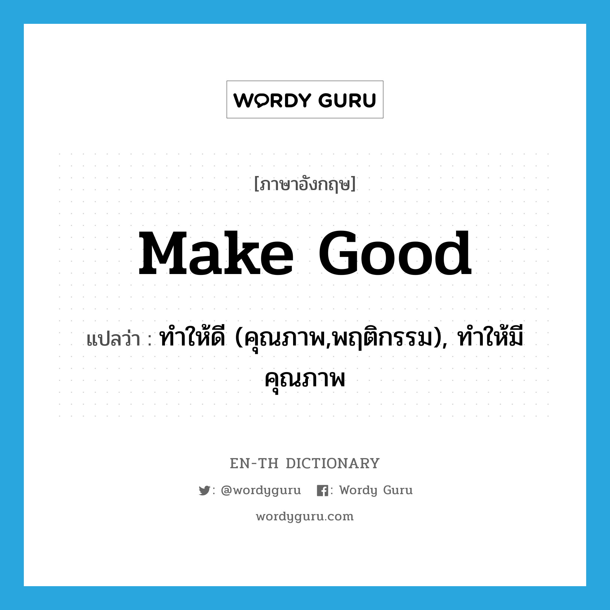 make good แปลว่า?, คำศัพท์ภาษาอังกฤษ make good แปลว่า ทำให้ดี (คุณภาพ,พฤติกรรม), ทำให้มีคุณภาพ ประเภท PHRV หมวด PHRV