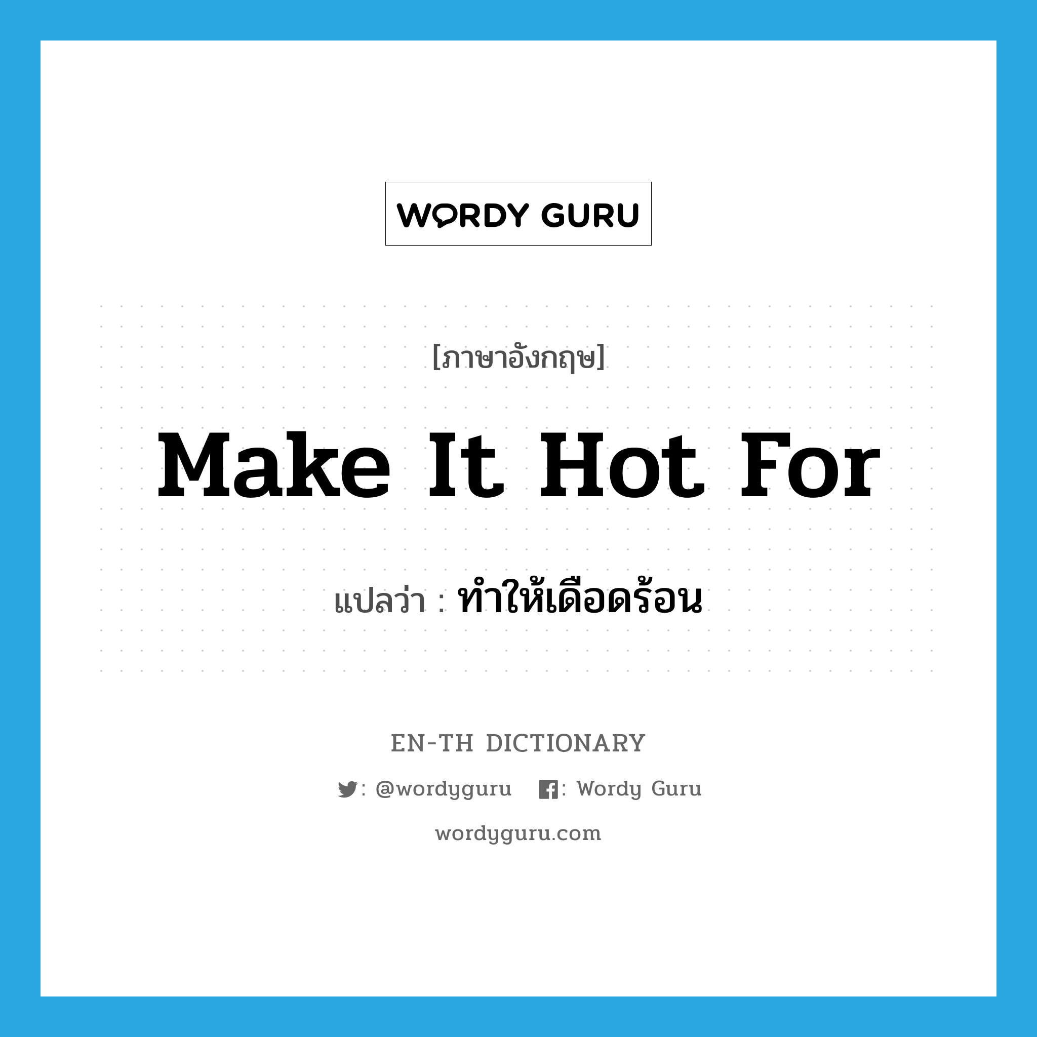 make it hot for แปลว่า?, คำศัพท์ภาษาอังกฤษ make it hot for แปลว่า ทำให้เดือดร้อน ประเภท IDM หมวด IDM