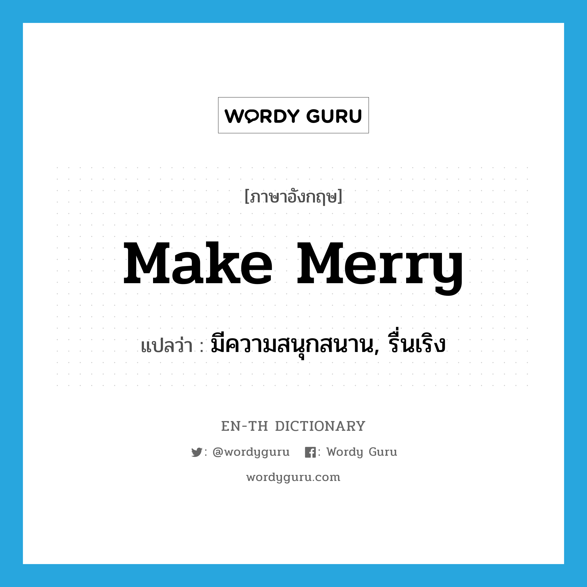 make merry แปลว่า?, คำศัพท์ภาษาอังกฤษ make merry แปลว่า มีความสนุกสนาน, รื่นเริง ประเภท IDM หมวด IDM