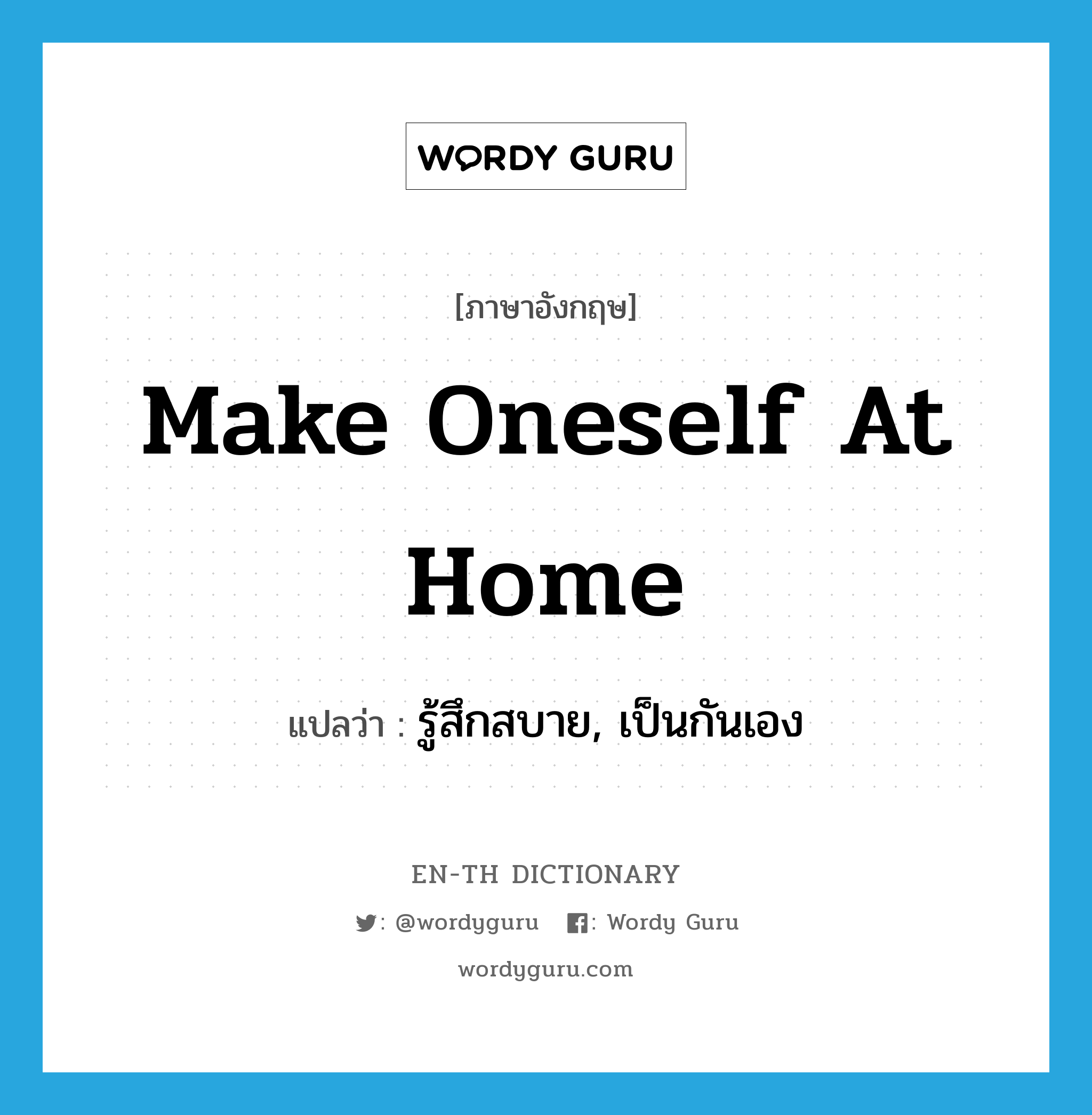 make oneself at home แปลว่า?, คำศัพท์ภาษาอังกฤษ make oneself at home แปลว่า รู้สึกสบาย, เป็นกันเอง ประเภท IDM หมวด IDM