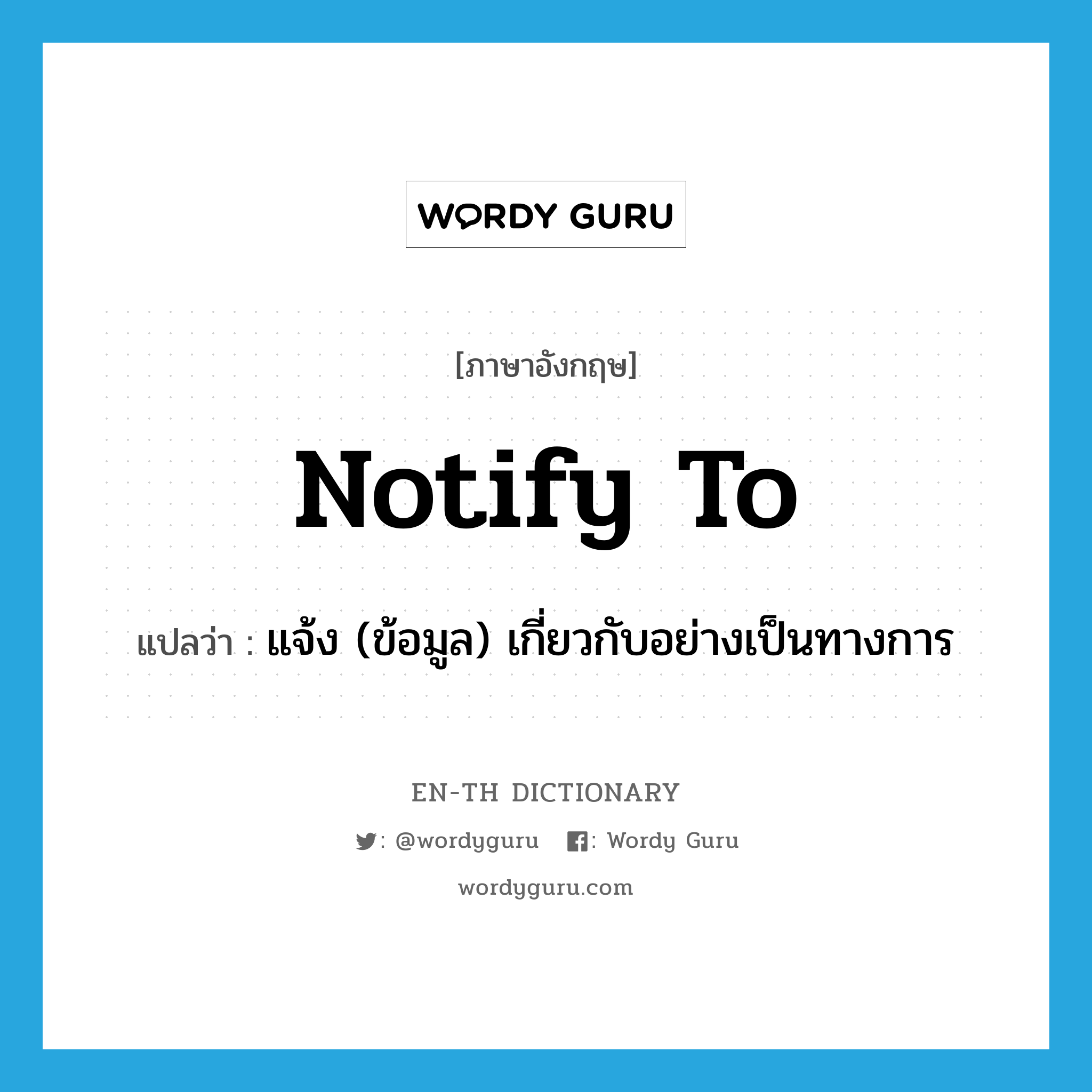 notify to แปลว่า?, คำศัพท์ภาษาอังกฤษ notify to แปลว่า แจ้ง (ข้อมูล) เกี่ยวกับอย่างเป็นทางการ ประเภท PHRV หมวด PHRV