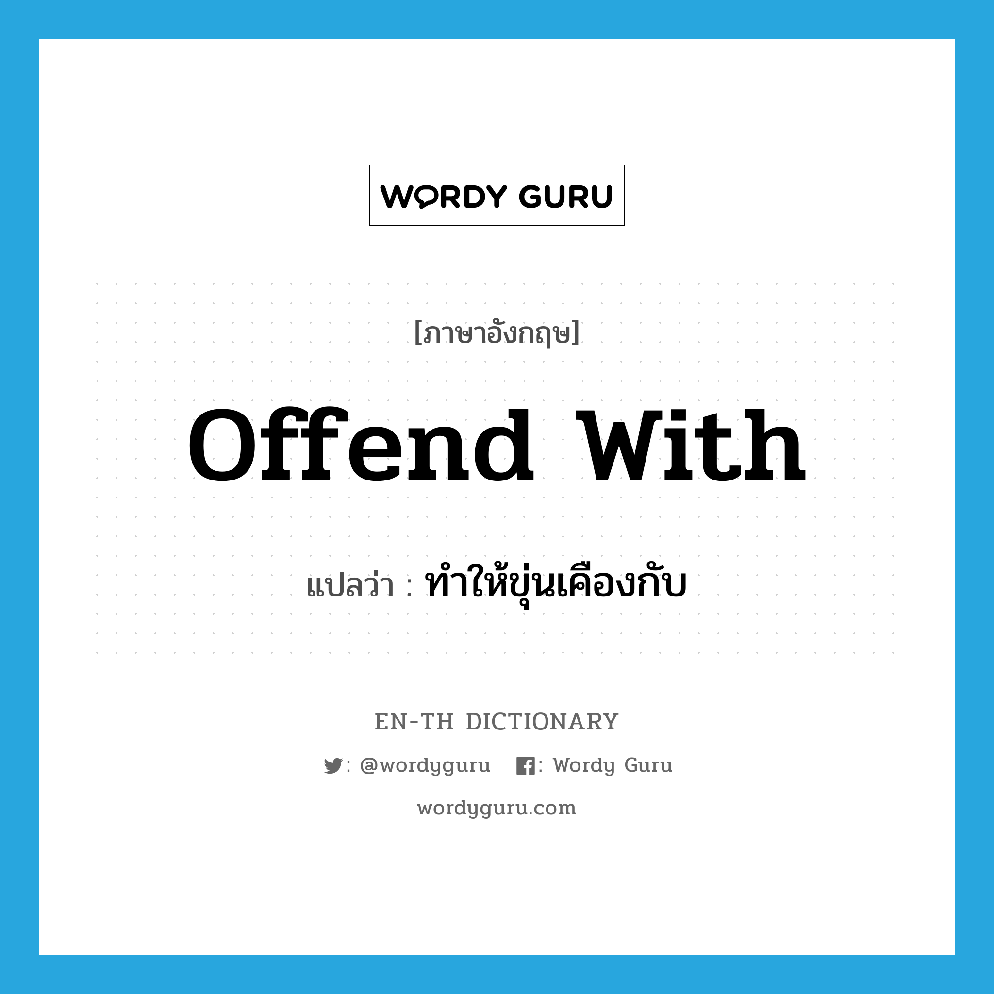 offend with แปลว่า?, คำศัพท์ภาษาอังกฤษ offend with แปลว่า ทำให้ขุ่นเคืองกับ ประเภท PHRV หมวด PHRV