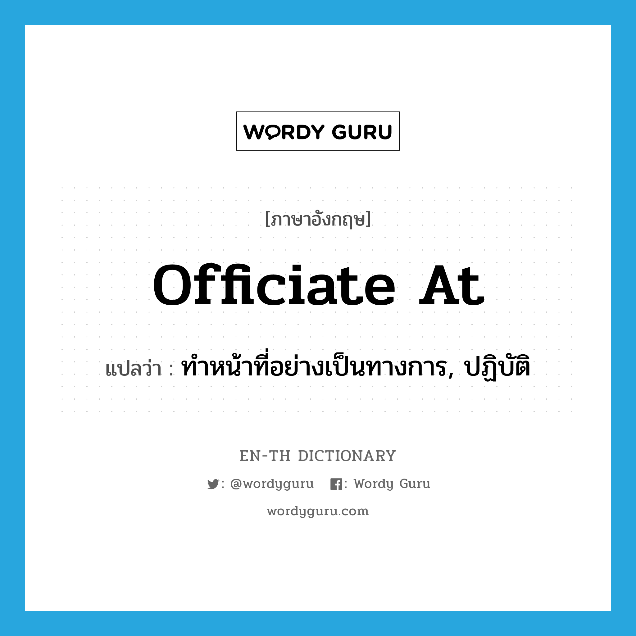 officiate at แปลว่า?, คำศัพท์ภาษาอังกฤษ officiate at แปลว่า ทำหน้าที่อย่างเป็นทางการ, ปฏิบัติ ประเภท PHRV หมวด PHRV