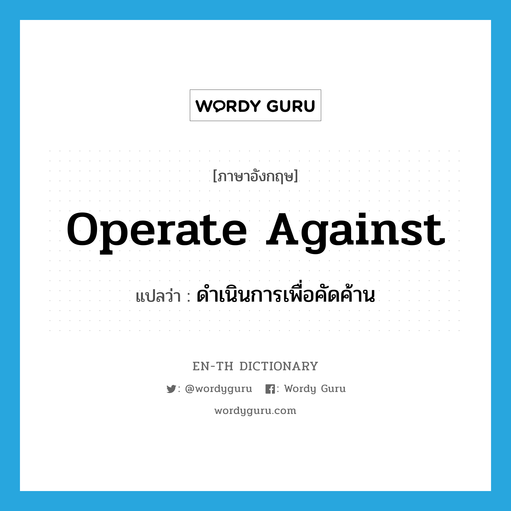 operate against แปลว่า?, คำศัพท์ภาษาอังกฤษ operate against แปลว่า ดำเนินการเพื่อคัดค้าน ประเภท PHRV หมวด PHRV