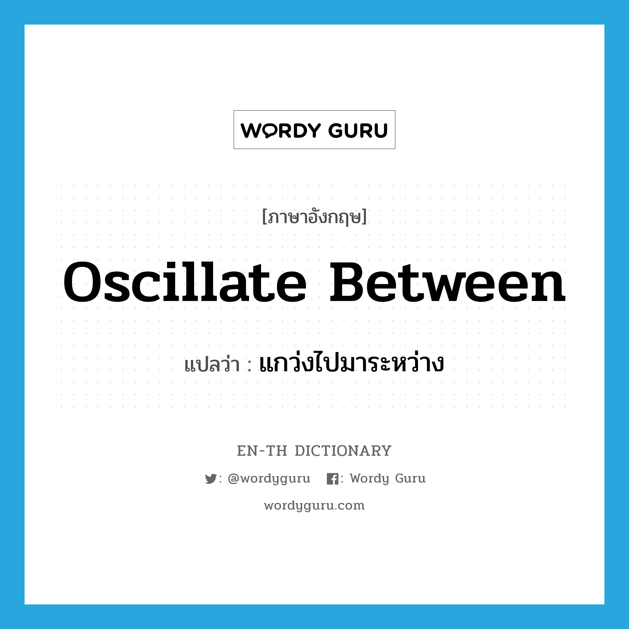 oscillate between แปลว่า?, คำศัพท์ภาษาอังกฤษ oscillate between แปลว่า แกว่งไปมาระหว่าง ประเภท PHRV หมวด PHRV