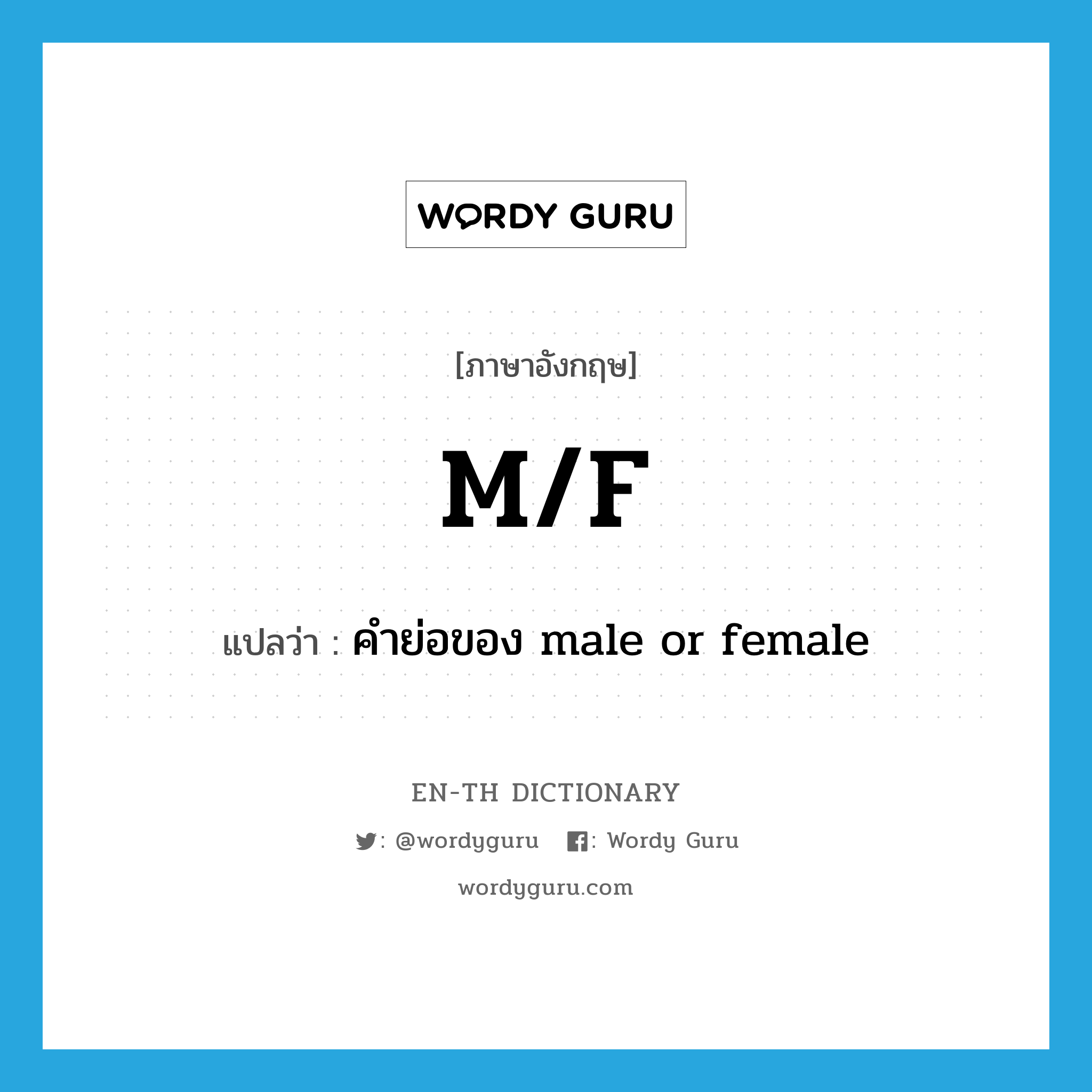 m/f แปลว่า?, คำศัพท์ภาษาอังกฤษ m/f แปลว่า คำย่อของ male or female ประเภท ABBR หมวด ABBR