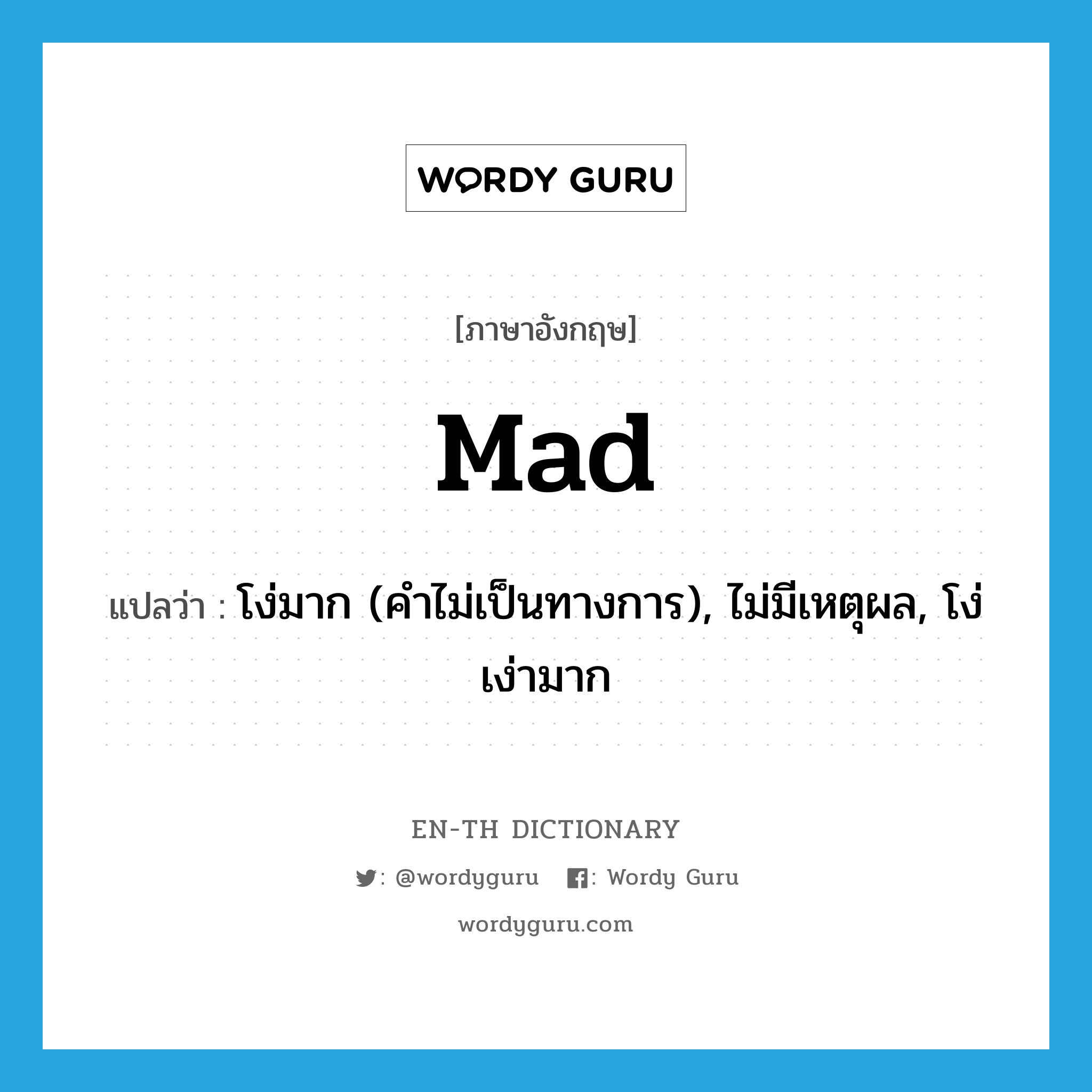 mad แปลว่า?, คำศัพท์ภาษาอังกฤษ mad แปลว่า โง่มาก (คำไม่เป็นทางการ), ไม่มีเหตุผล, โง่เง่ามาก ประเภท ADJ หมวด ADJ